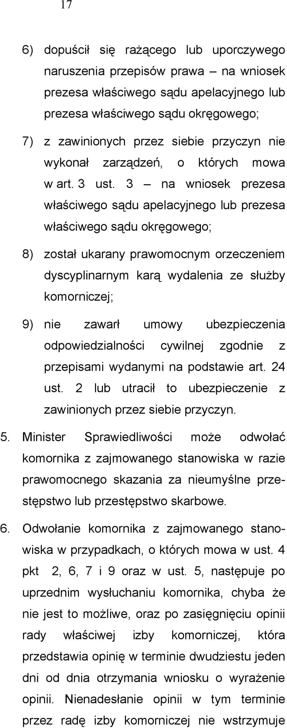 3 na wniosek prezesa właściwego sądu apelacyjnego lub prezesa właściwego sądu okręgowego; 8) został ukarany prawomocnym orzeczeniem dyscyplinarnym karą wydalenia ze służby komorniczej; 9) nie zawarł