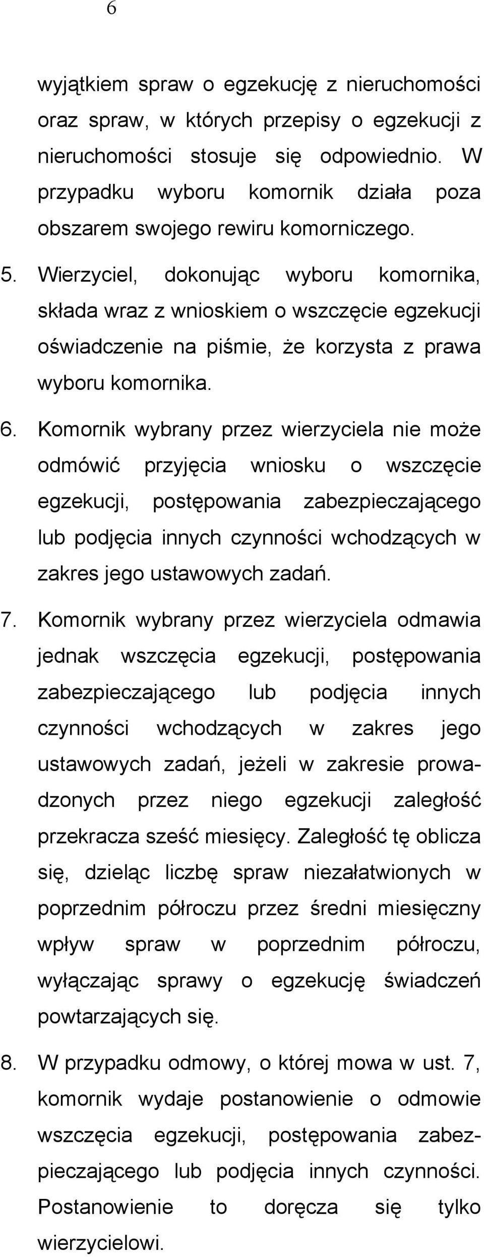 Wierzyciel, dokonując wyboru komornika, składa wraz z wnioskiem o wszczęcie egzekucji oświadczenie na piśmie, że korzysta z prawa wyboru komornika. 6.