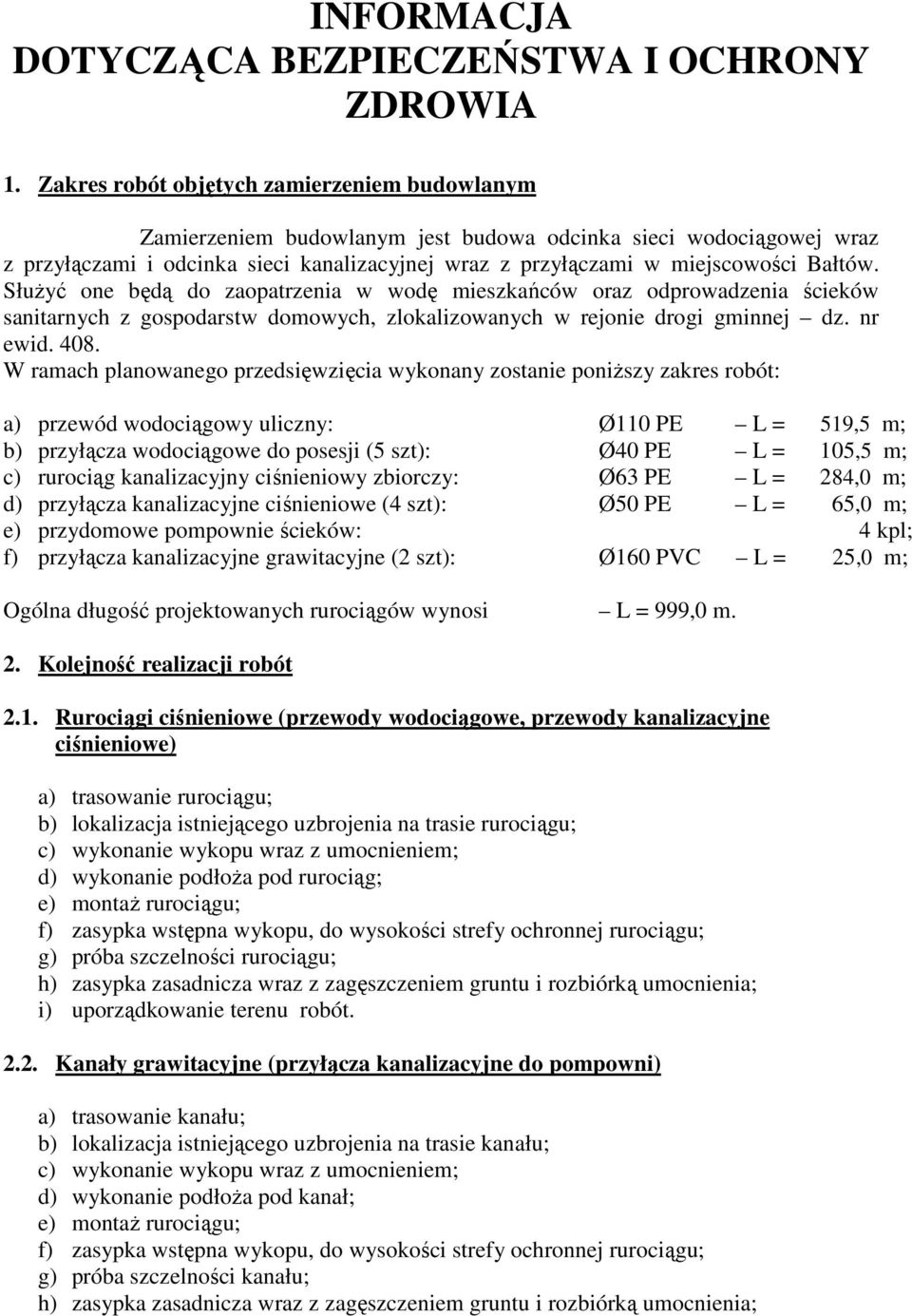 SłuŜyć one będą do zaopatrzenia w wodę mieszkańców oraz odprowadzenia ścieków sanitarnych z gospodarstw domowych, zlokalizowanych w rejonie drogi gminnej dz. nr ewid. 408.