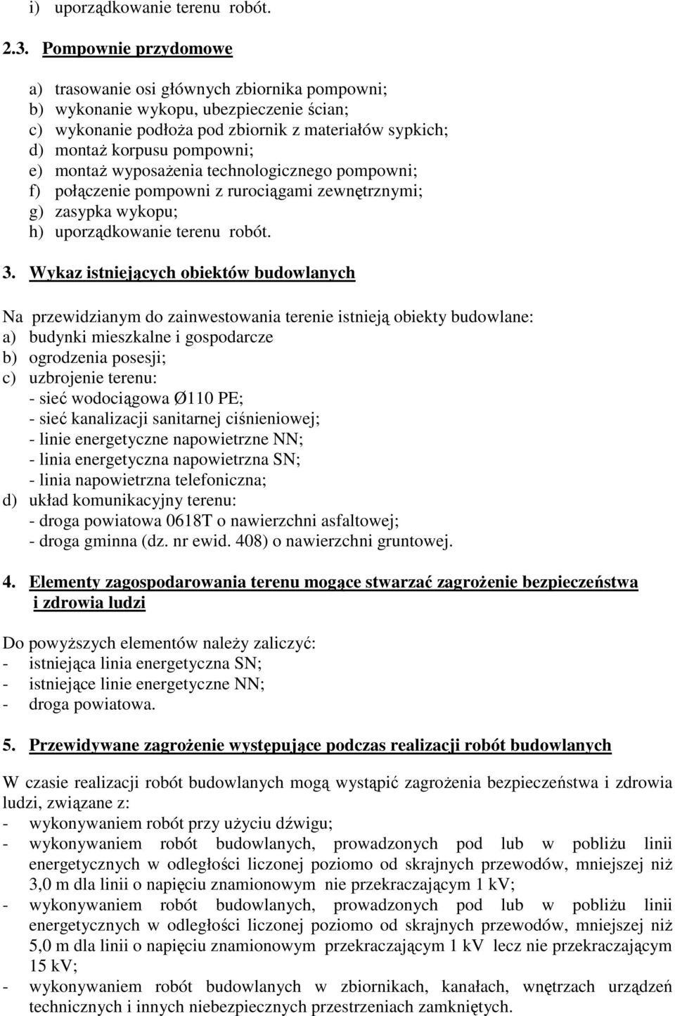 montaŝ wyposaŝenia technologicznego pompowni; f) połączenie pompowni z rurociągami zewnętrznymi; g) zasypka wykopu; h) uporządkowanie terenu robót. 3.