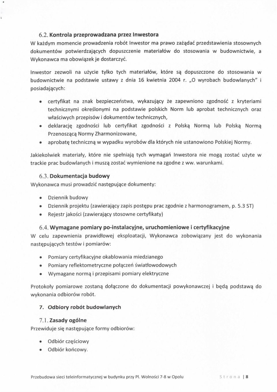 Inwestor zezwoli na uzycie tylko tych materiatow, ktore sq dopuszczone do stosowania w budownictwie na podstawie ustawy z dnia 16 kwietnia 2004 r.