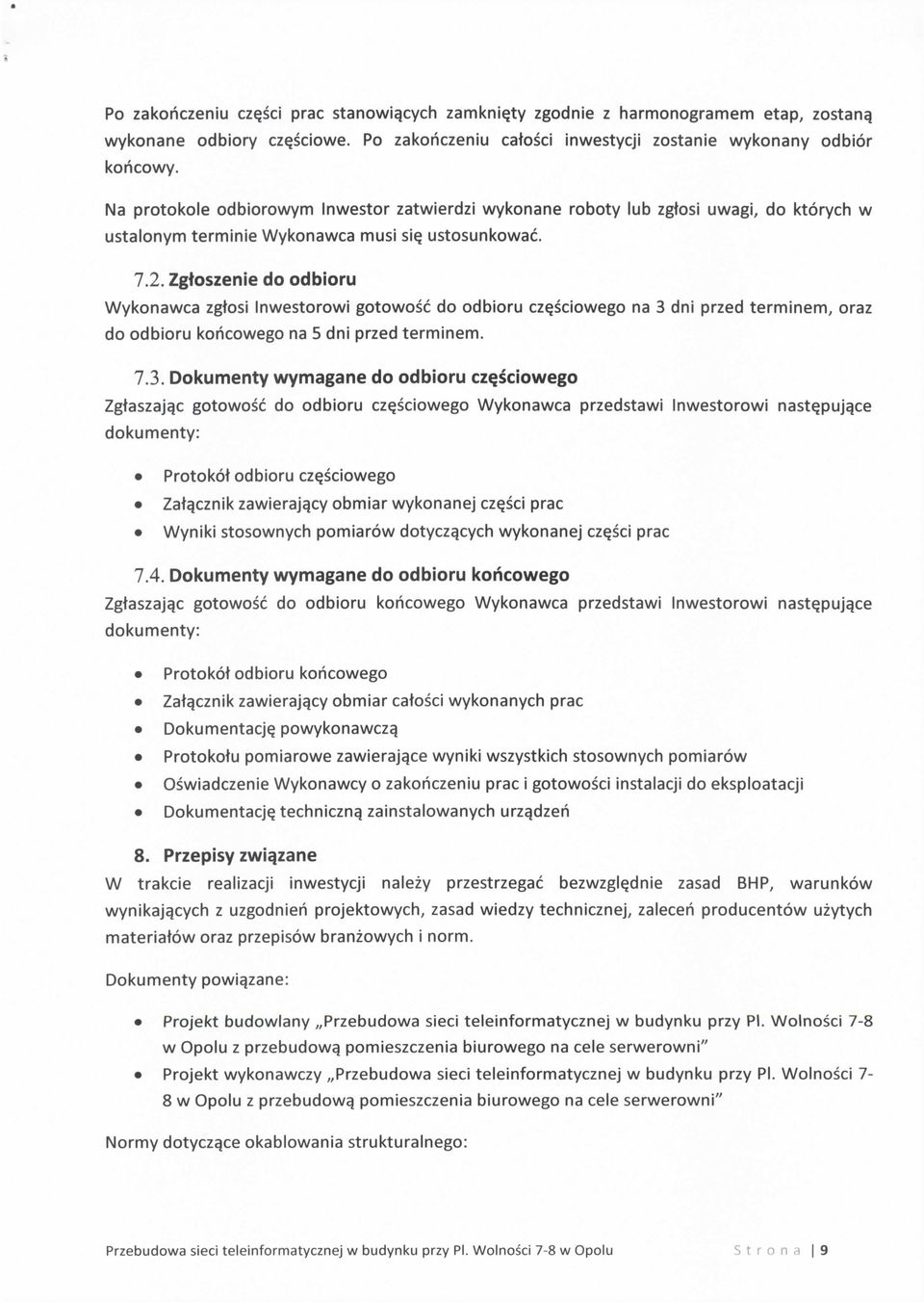 Zgtoszenie do odbioru Wykonawca zgtosi Inwestorowi gotowosc do odbioru cze.sciowego na 3 dni przed terminem, oraz do odbioru koricowego na 5 dni przed terminem. 7.3. Dokumenty wymagane do odbioru czqsciowego Zgtaszajqc gotowosc do odbioru cze.