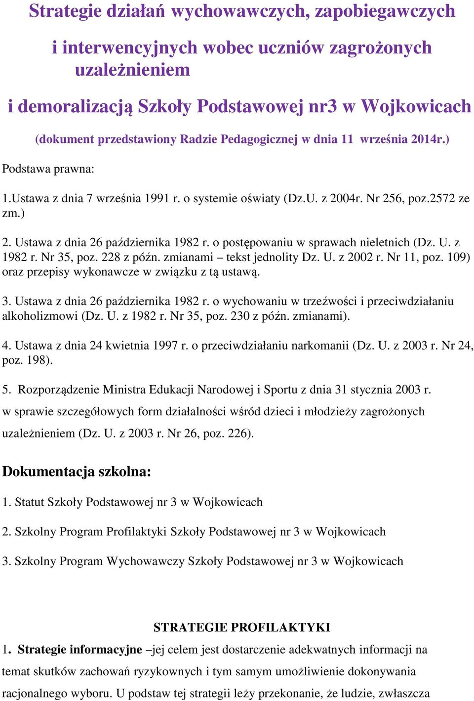 o postępowaniu w sprawach nieletnich (Dz. U. z 1982 r. Nr 35, poz. 228 z późn. zmianami tekst jednolity Dz. U. z 2002 r. Nr 11, poz. 109) oraz przepisy wykonawcze w związku z tą ustawą. 3. Ustawa z dnia 26 października 1982 r.