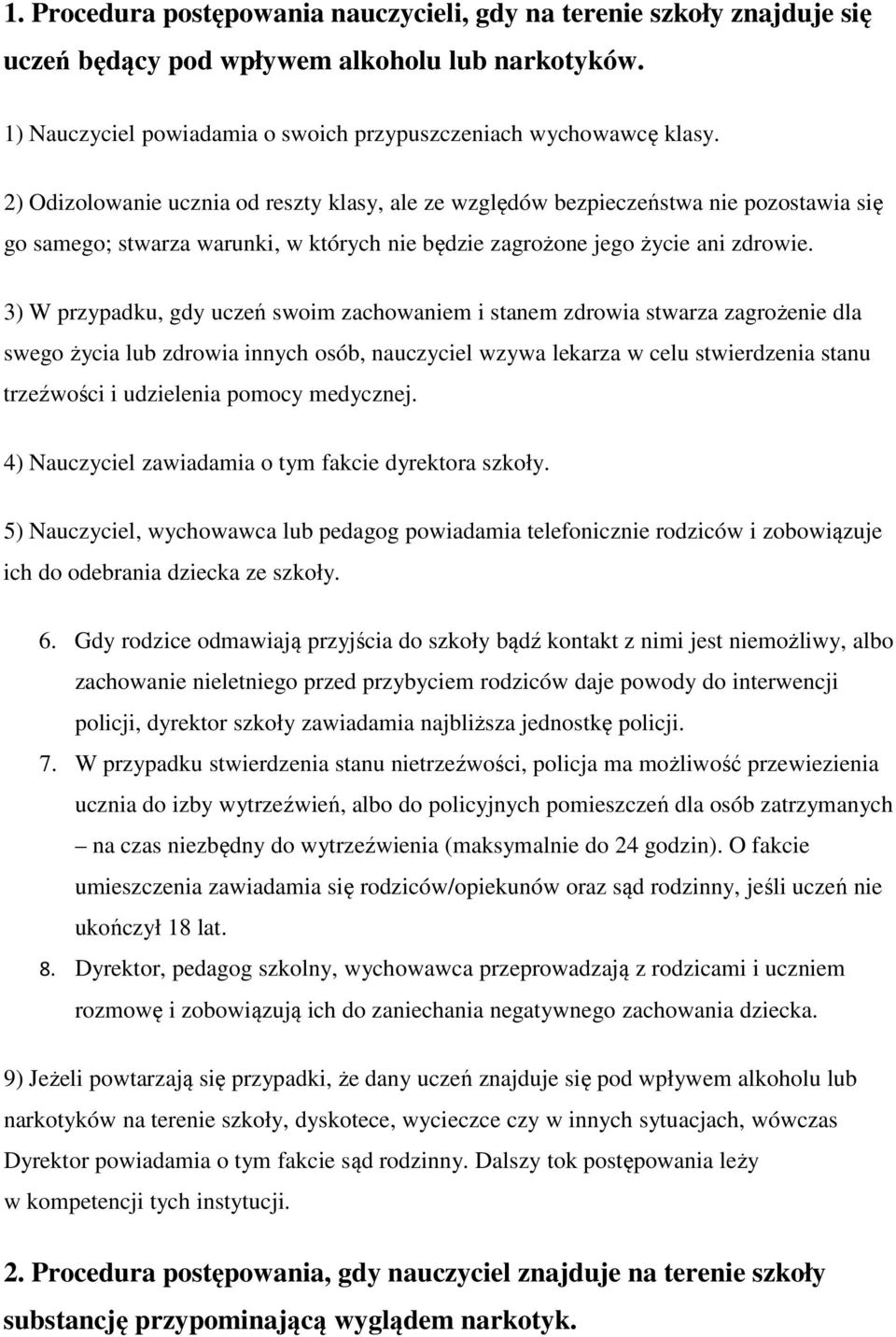 3) W przypadku, gdy uczeń swoim zachowaniem i stanem zdrowia stwarza zagrożenie dla swego życia lub zdrowia innych osób, nauczyciel wzywa lekarza w celu stwierdzenia stanu trzeźwości i udzielenia