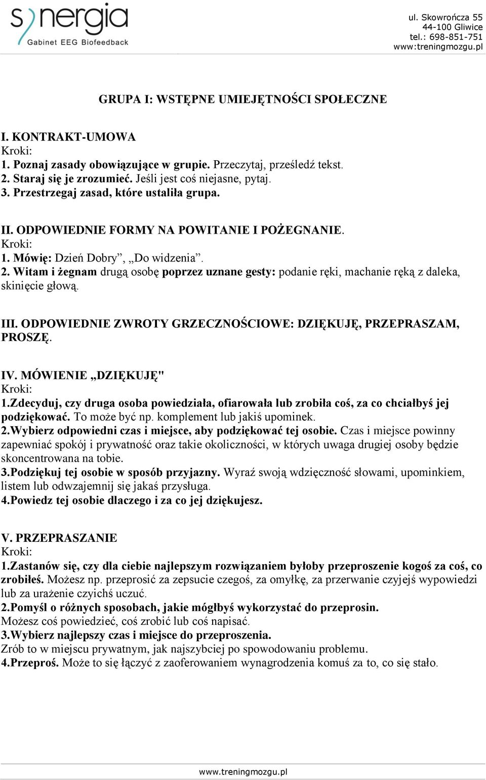 Witam i żegnam drugą osobę poprzez uznane gesty: podanie ręki, machanie ręką z daleka, skinięcie głową. III. ODPOWIEDNIE ZWROTY GRZECZNOŚCIOWE: DZIĘKUJĘ, PRZEPRASZAM, PROSZĘ. IV. MÓWIENIE DZIĘKUJĘ" 1.