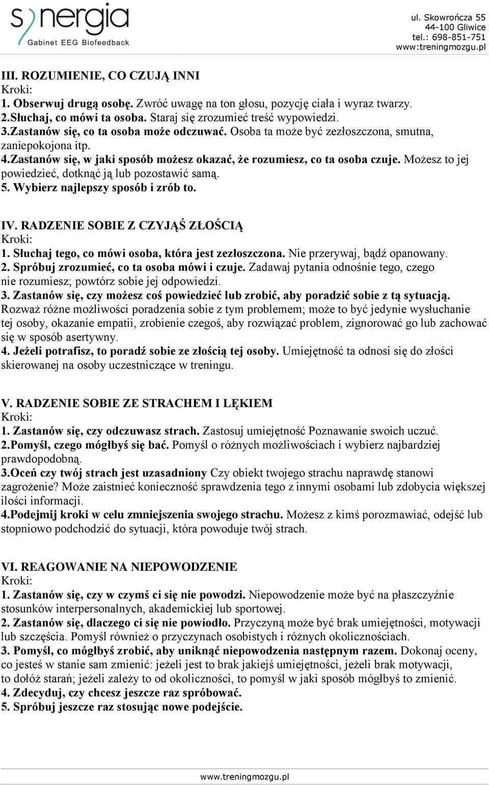 Możesz to jej powiedzieć, dotknąć ją lub pozostawić samą. 5. Wybierz najlepszy sposób i zrób to. IV. RADZENIE SOBIE Z CZYJĄŚ ZŁOŚCIĄ 1. Słuchaj tego, co mówi osoba, która jest zezłoszczona.