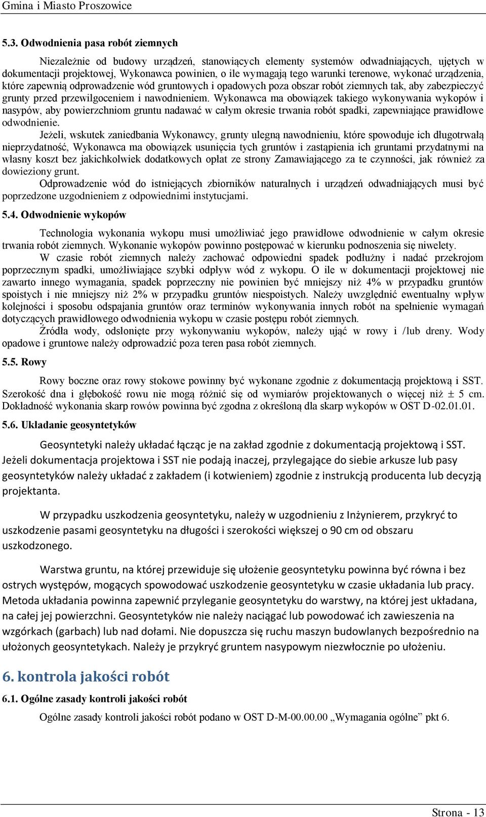 Wykonawca ma obowiązek takiego wykonywania wykopów i nasypów, aby powierzchniom gruntu nadawać w całym okresie trwania robót spadki, zapewniające prawidłowe odwodnienie.