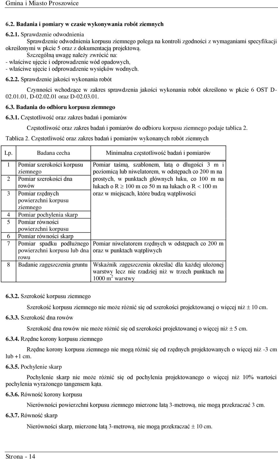 Szczególną uwagę należy zwrócić na: - właściwe ujęcie i odprowadzenie wód opadowych, - właściwe ujęcie i odprowadzenie wysięków wodnych. 6.2.