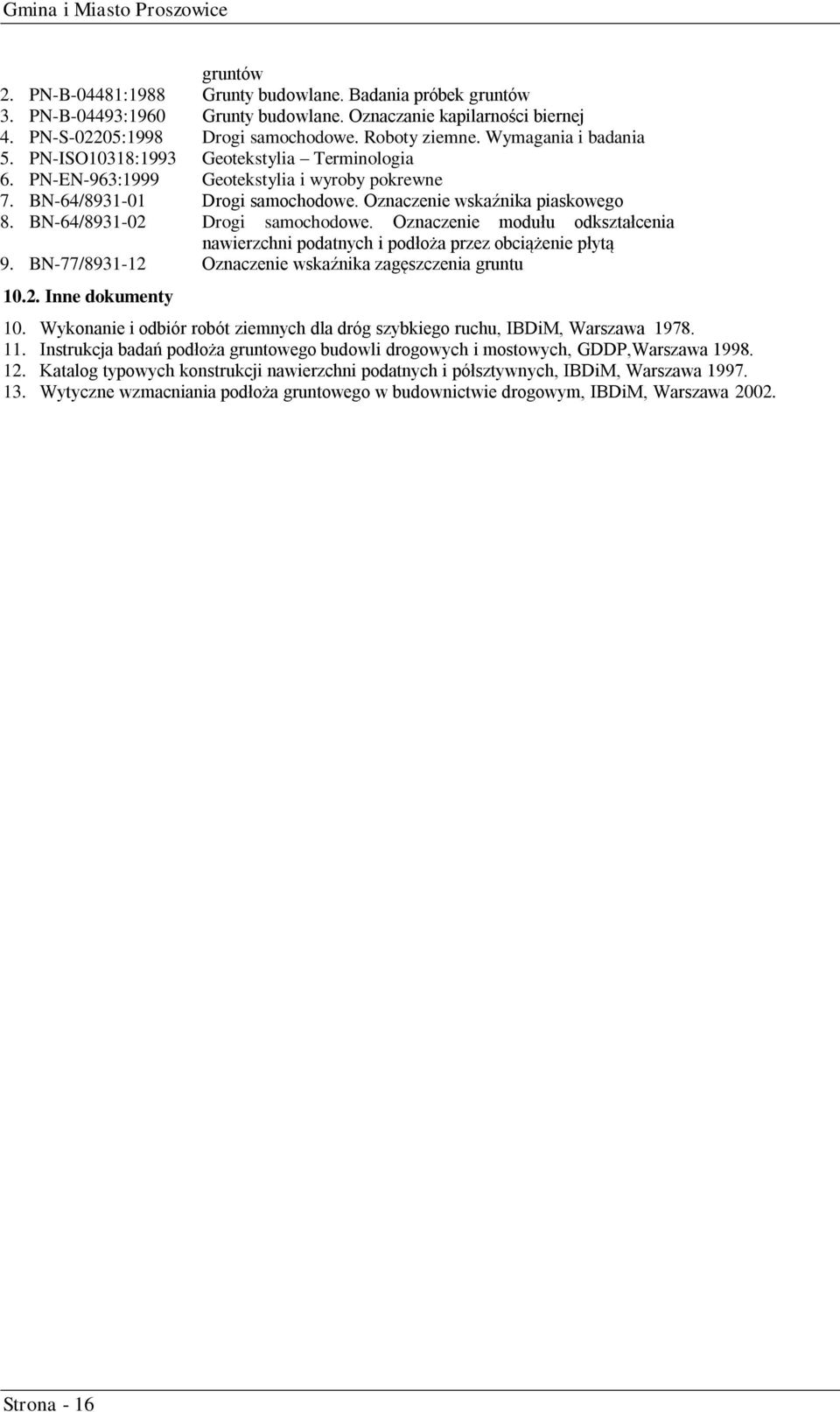 BN-64/8931-02 Drogi samochodowe. Oznaczenie modułu odkształcenia nawierzchni podatnych i podłoża przez obciążenie płytą 9. BN-77/8931-12 Oznaczenie wskaźnika zagęszczenia gruntu 10.2. Inne dokumenty 10.