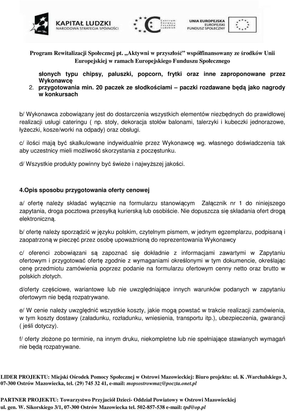 np. stoły, dekoracja stołów balonami, talerzyki i kubeczki jednorazowe, łyżeczki, kosze/worki na odpady) oraz obsługi. c/ ilości mają być skalkulowane indywidualnie przez Wykonawcę wg.