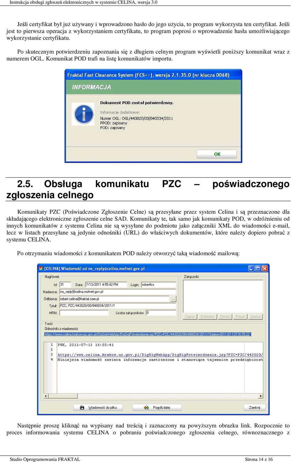 Po skutecznym potwierdzeniu zapoznania się z długiem celnym program wyświetli poniŝszy komunikat wraz z numerem OGL. Komunikat POD trafi na listę komunikatów importu. 2.5.