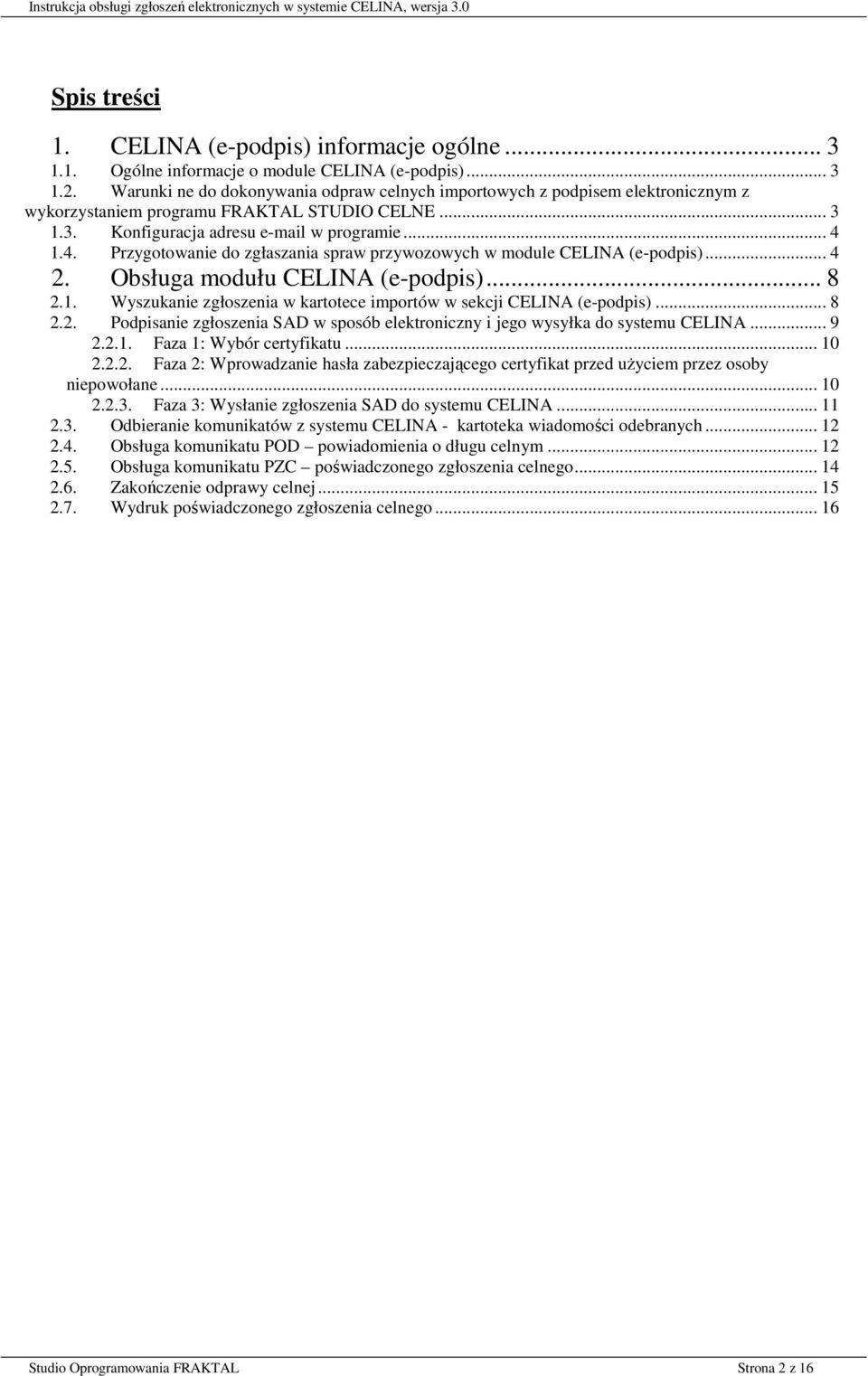 1.4. Przygotowanie do zgłaszania spraw przywozowych w module CELINA (e-podpis)... 4 2. Obsługa modułu CELINA (e-podpis)... 8 2.1. Wyszukanie zgłoszenia w kartotece importów w sekcji CELINA (e-podpis).