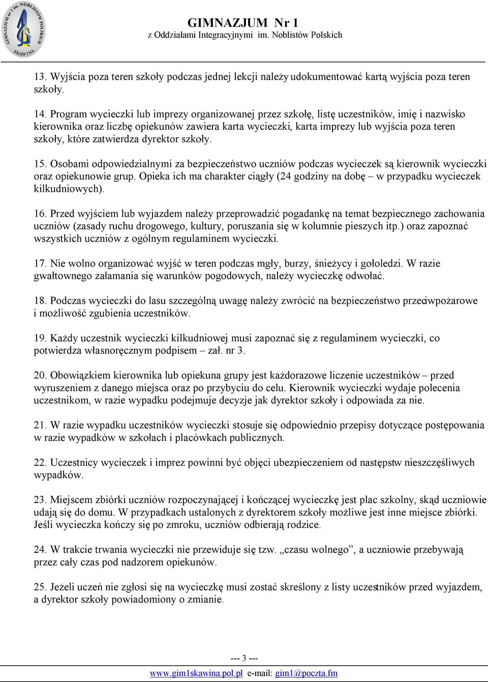 które zatwierdza dyrektor szkoły. 15. Osobami odpowiedzialnymi za bezpieczeństwo uczniów podczas wycieczek są kierownik wycieczki oraz opiekunowie grup.