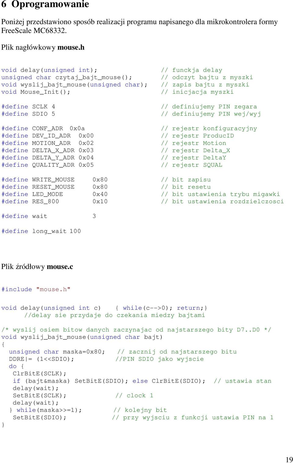 myszki #define SCLK 4 #define SDIO 5 #define CONF_ADR 0x0a #define DEV_ID_ADR 0x00 #define MOTION_ADR 0x02 #define DELTA_X_ADR 0x03 #define DELTA_Y_ADR 0x04 #define QUALITY_ADR 0x05 // definiujemy