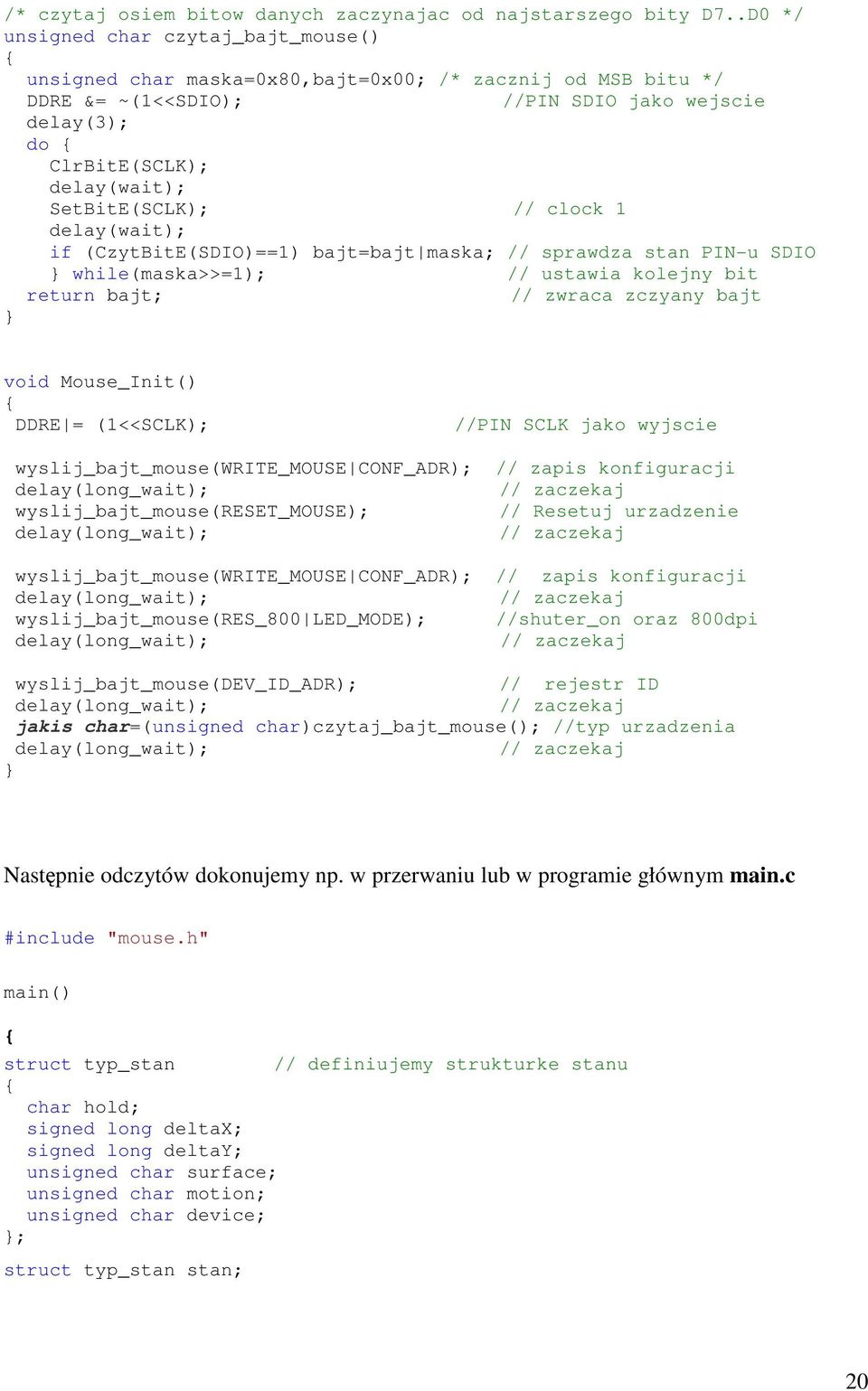 SetBitE(SCLK); // clock 1 delay(wait); if (CzytBitE(SDIO)==1) bajt=bajt maska; // sprawdza stan PIN-u SDIO } while(maska>>=1); // ustawia kolejny bit return bajt; // zwraca zczyany bajt void