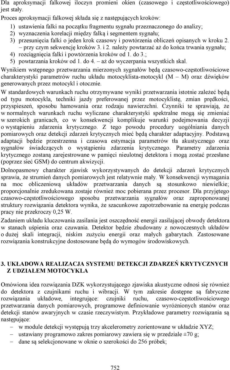 3) przesunięcia falki o jeden krok czasowy i powtórzenia obliczeń opisanych w kroku 2. przy czym sekwencję kroków 3. i 2.