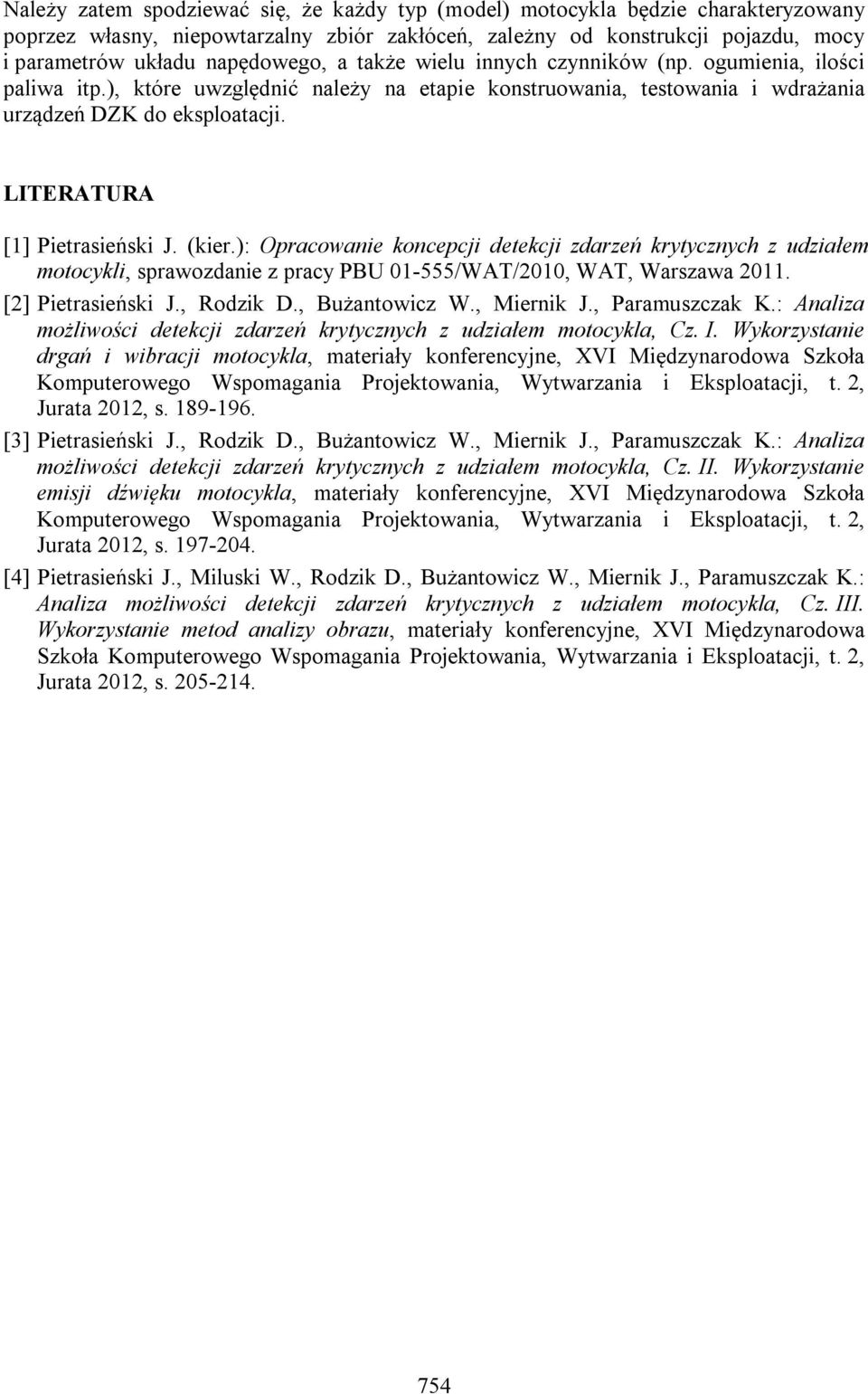 LITERATURA [1] Pietrasieński J. (kier.): Opracowanie koncepcji detekcji zdarzeń krytycznych z udziałem motocykli, sprawozdanie z pracy PBU 01-555/WAT/2010, WAT, Warszawa 2011. [2] Pietrasieński J.