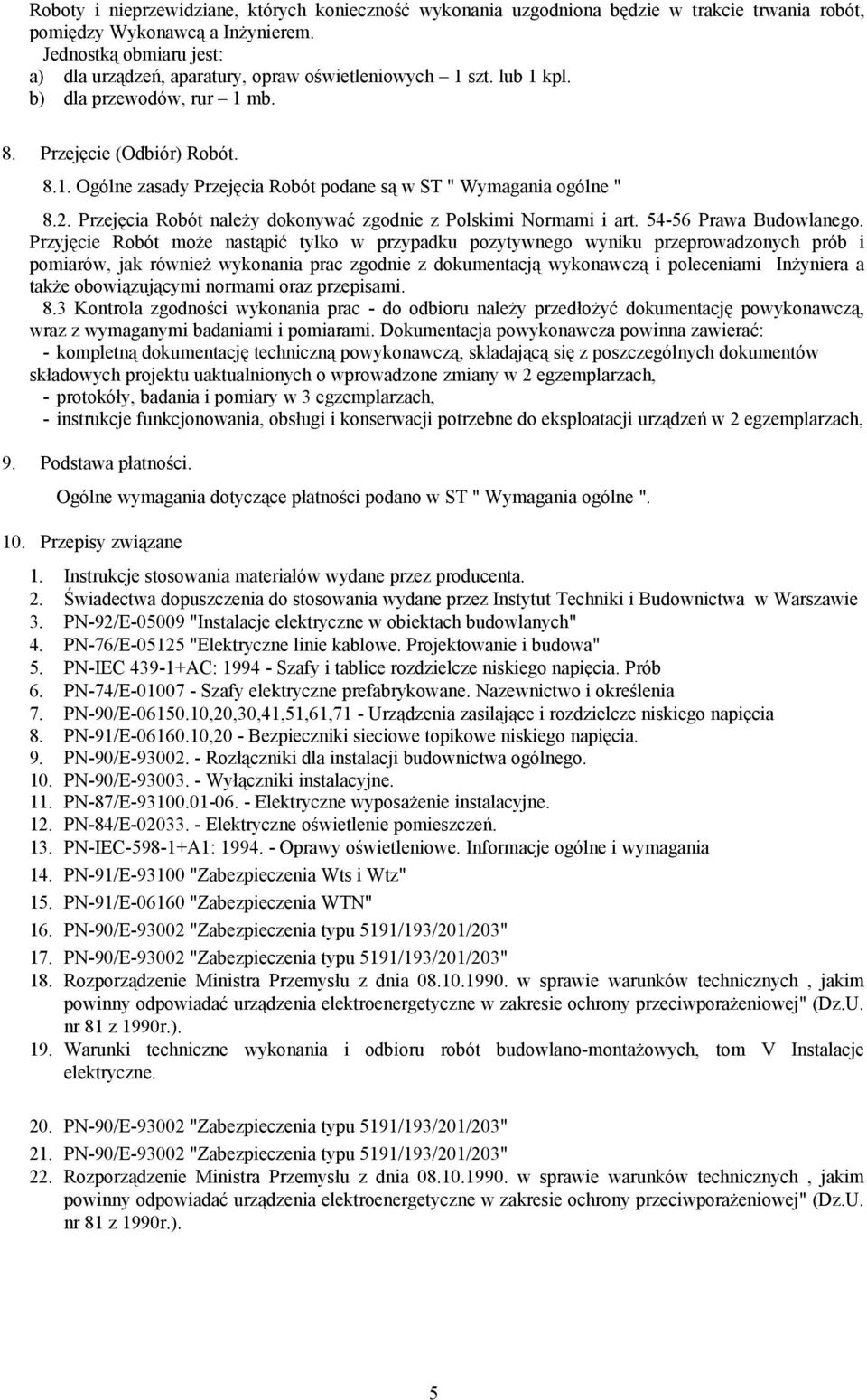 2. Przejęcia Robót należy dokonywać zgodnie z Polskimi Normami i art. 54-56 Prawa Budowlanego.