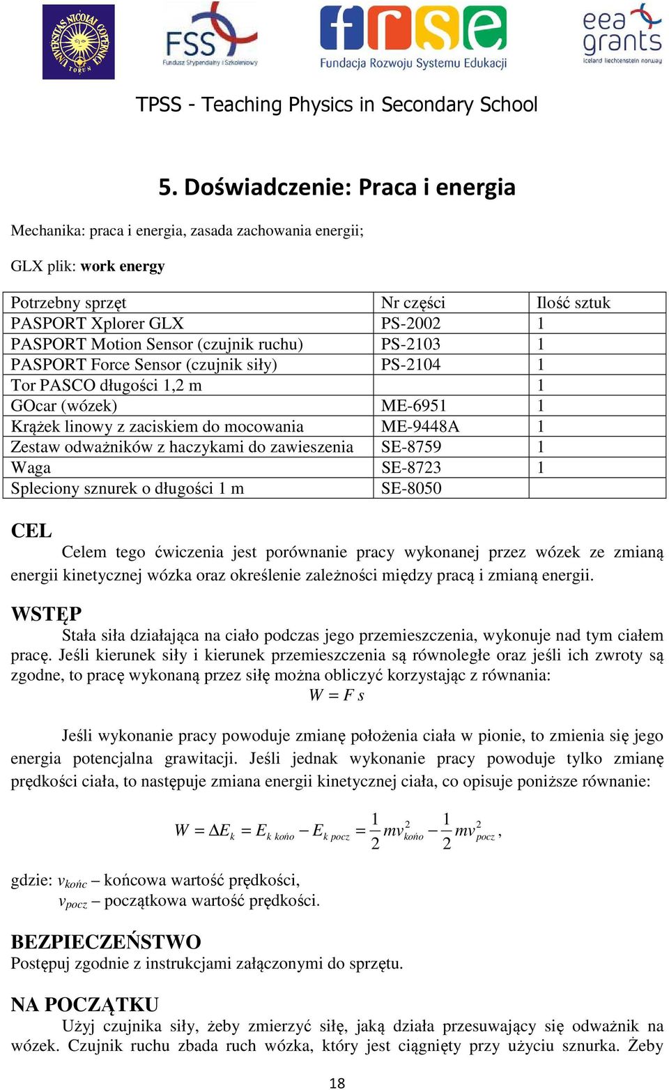 haczykami do zawieszenia SE-8759 1 Waga SE-8723 1 Spleciony sznurek o długości 1 m SE-8050 CEL Celem tego ćwiczenia jest porównanie pracy wykonanej przez wózek ze zmianą energii kinetycznej wózka