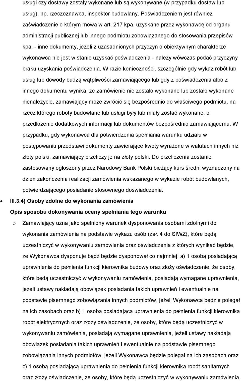 - inne dokumenty, jeżeli z uzasadnionych przyczyn o obiektywnym charakterze wykonawca nie jest w stanie uzyskać poświadczenia - należy wówczas podać przyczyny braku uzyskania poświadczenia.