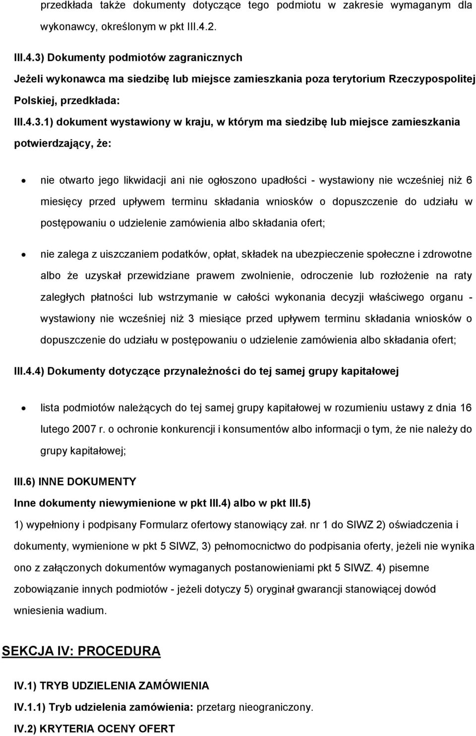 Dokumenty podmiotów zagranicznych Jeżeli wykonawca ma siedzibę lub miejsce zamieszkania poza terytorium Rzeczypospolitej Polskiej, przedkłada: III.4.3.