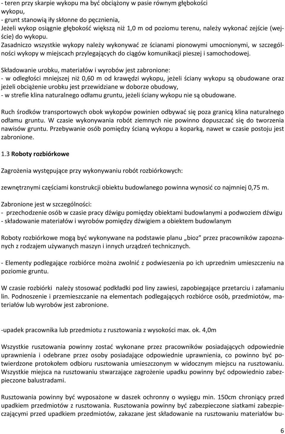 Zasadniczo wszystkie wykopy należy wykonywać ze ścianami pionowymi umocnionymi, w szczególności wykopy w miejscach przylegających do ciągów komunikacji pieszej i samochodowej.