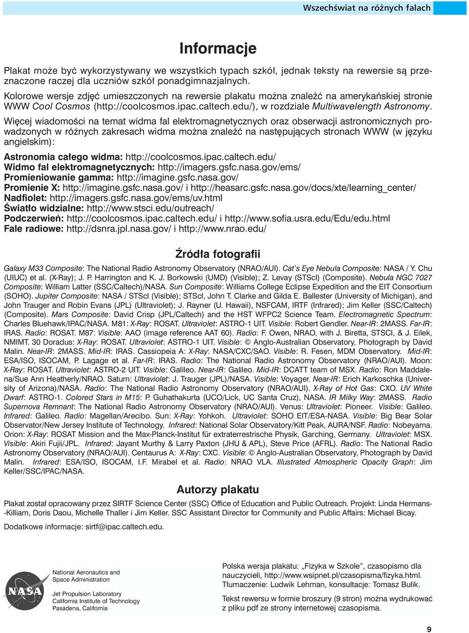 Wi cej wiadomoêci na temat widma fal elektromagnetycznych oraz obserwacji astronomicznych prowadzonych w ró nych zakresach widma mo na znaleêç na nast pujàcych stronach WWW (w j zyku angielskim):