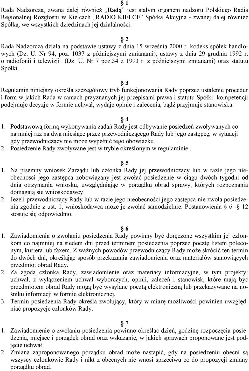 1037 z późniejszymi zmianami), ustawy z dnia 29 grudnia 1992 r. o radiofonii i telewizji (Dz. U. Nr 7 poz.34 z 1993 r. z późniejszymi zmianami) oraz statutu Spółki.