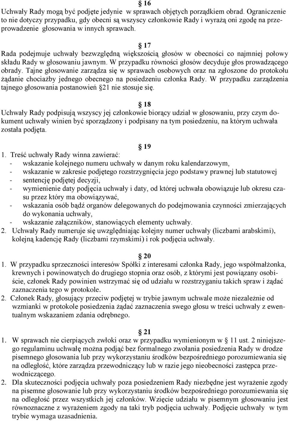 17 Rada podejmuje uchwały bezwzględną większością głosów w obecności co najmniej połowy składu Rady w głosowaniu jawnym. W przypadku równości głosów decyduje głos prowadzącego obrady.