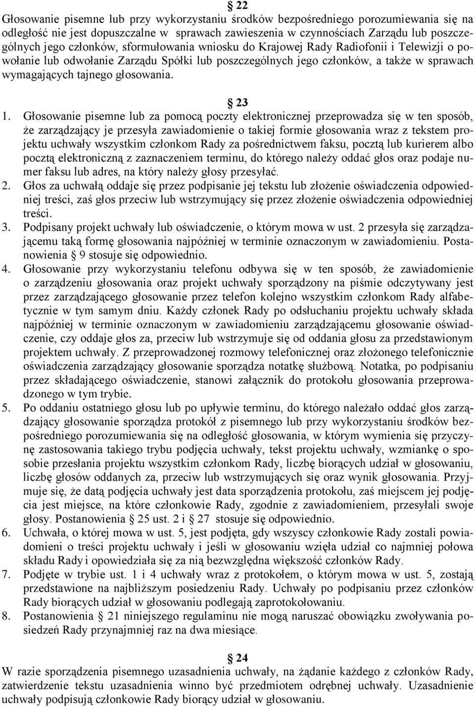 23 1. Głosowanie pisemne lub za pomocą poczty elektronicznej przeprowadza się w ten sposób, że zarządzający je przesyła zawiadomienie o takiej formie głosowania wraz z tekstem projektu uchwały