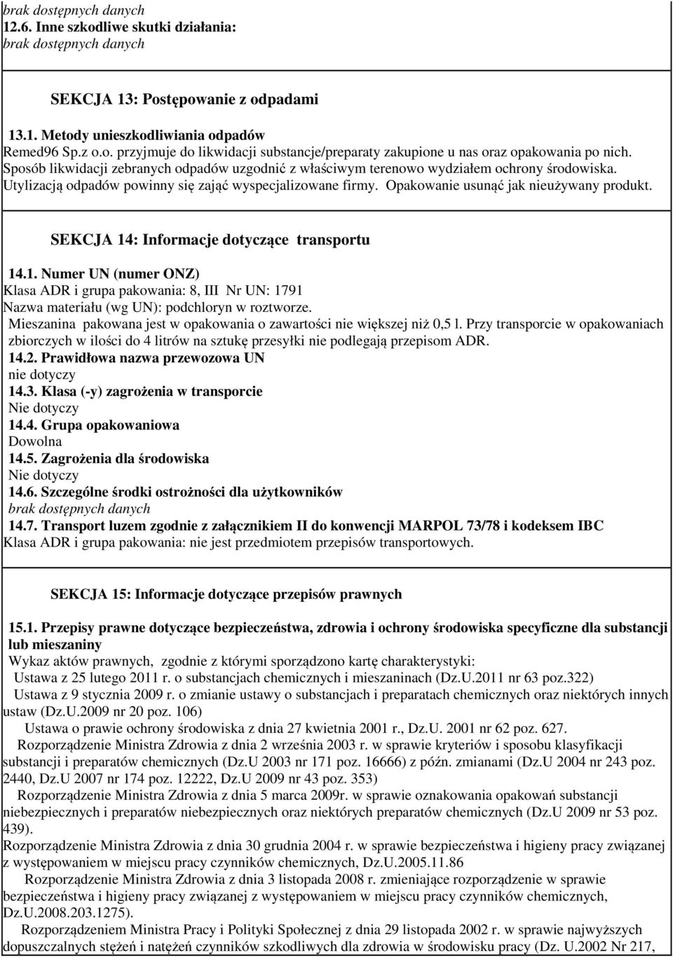 SEKCJA 14: Informacje dotyczące transportu 14.1. Numer UN (numer ONZ) Klasa ADR i grupa pakowania: 8, III Nr UN: 1791 Nazwa materiału (wg UN): podchloryn w roztworze.