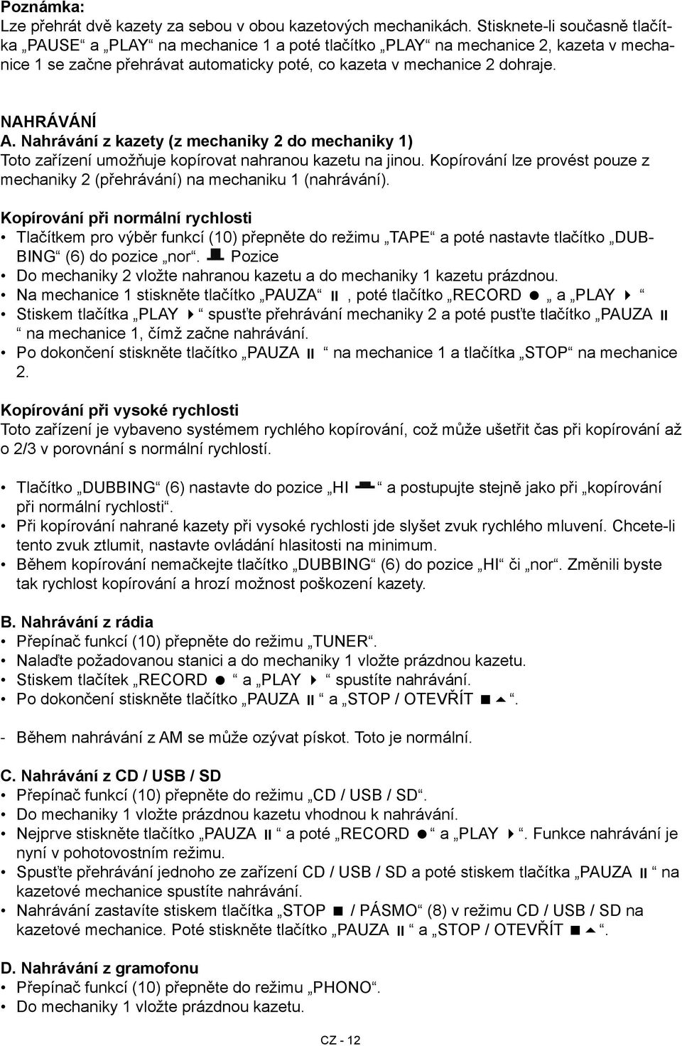 Nahrávání z kazety (z mechaniky 2 do mechaniky 1) Toto zařízení umožňuje kopírovat nahranou kazetu na jinou. Kopírování lze provést pouze z mechaniky 2 (přehrávání) na mechaniku 1 (nahrávání).