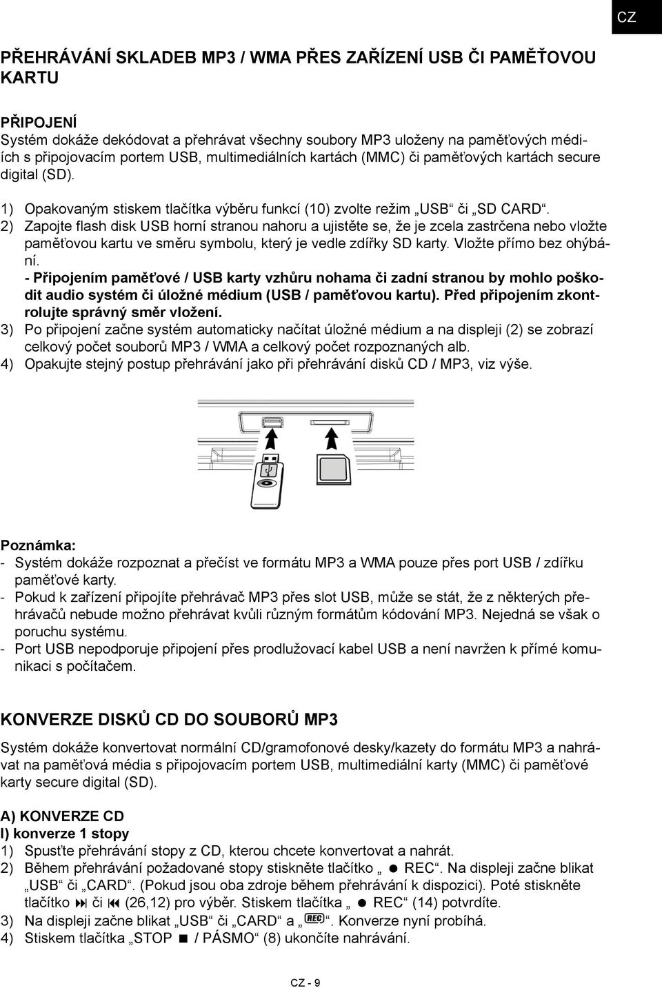 Zapojte flash disk USB horní stranou nahoru a ujistěte se, že je zcela zastrčena nebo vložte paměťovou kartu ve směru symbolu, který je vedle zdířky SD karty. Vložte přímo bez ohýbání.