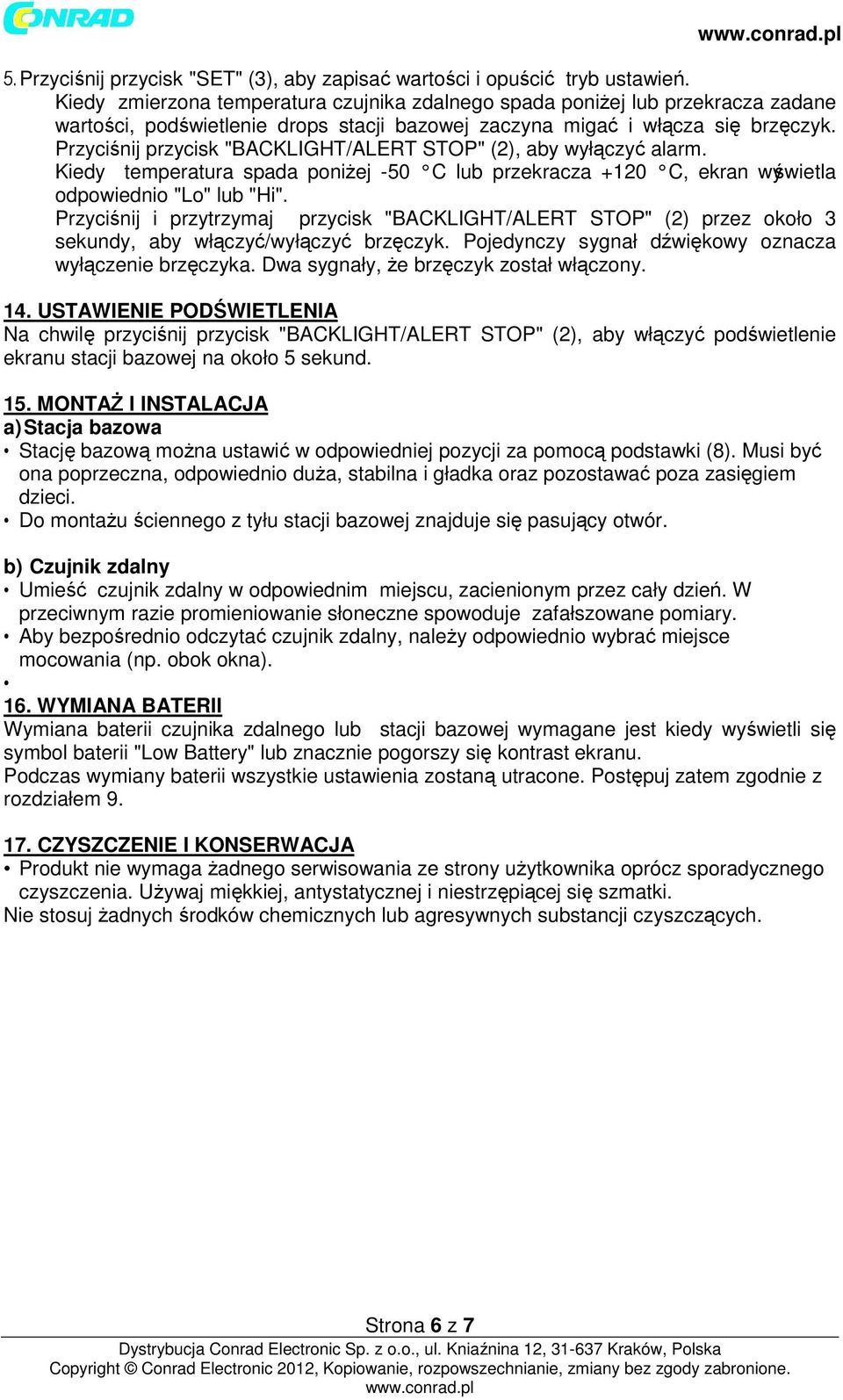 Przyciśnij przycisk "BACKLIGHT/ALERT STOP" (2), aby wyłączyć alarm. Kiedy temperatura spada poniżej -50 C lub przekracza +120 C, ekran wyświetla odpowiednio "Lo" lub "Hi".