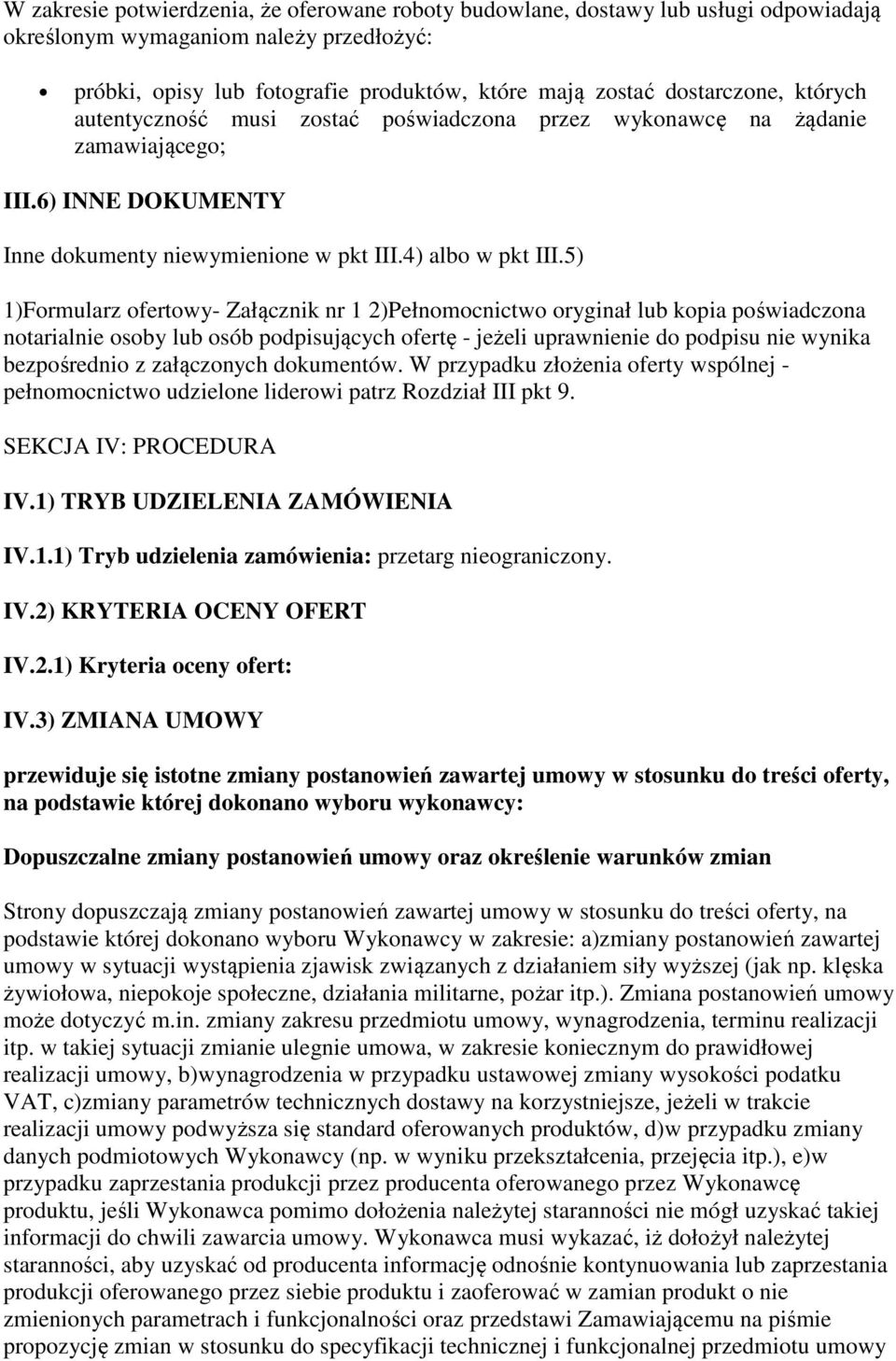 5) 1)Formularz ofertowy- Załącznik nr 1 2)Pełnomocnictwo oryginał lub kopia poświadczona notarialnie osoby lub osób podpisujących ofertę - jeżeli uprawnienie do podpisu nie wynika bezpośrednio z