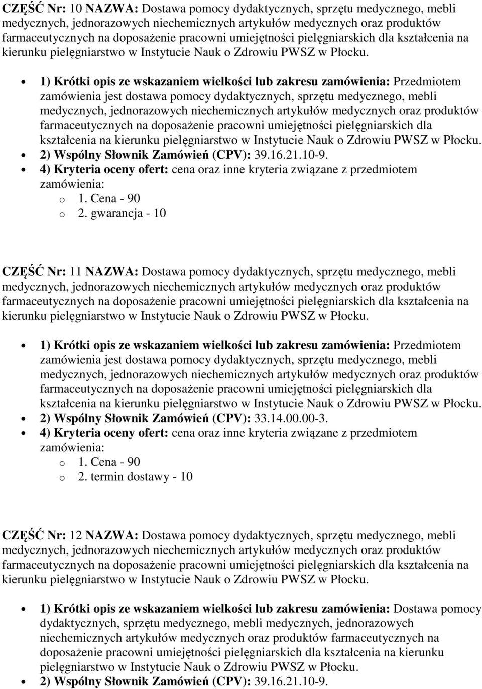 CZĘŚĆ Nr: 12 NAZWA: Dostawa pomocy dydaktycznych, sprzętu medycznego, mebli kształcenia na 1) Krótki opis ze wskazaniem wielkości lub zakresu Dostawa pomocy dydaktycznych, sprzętu medycznego, mebli