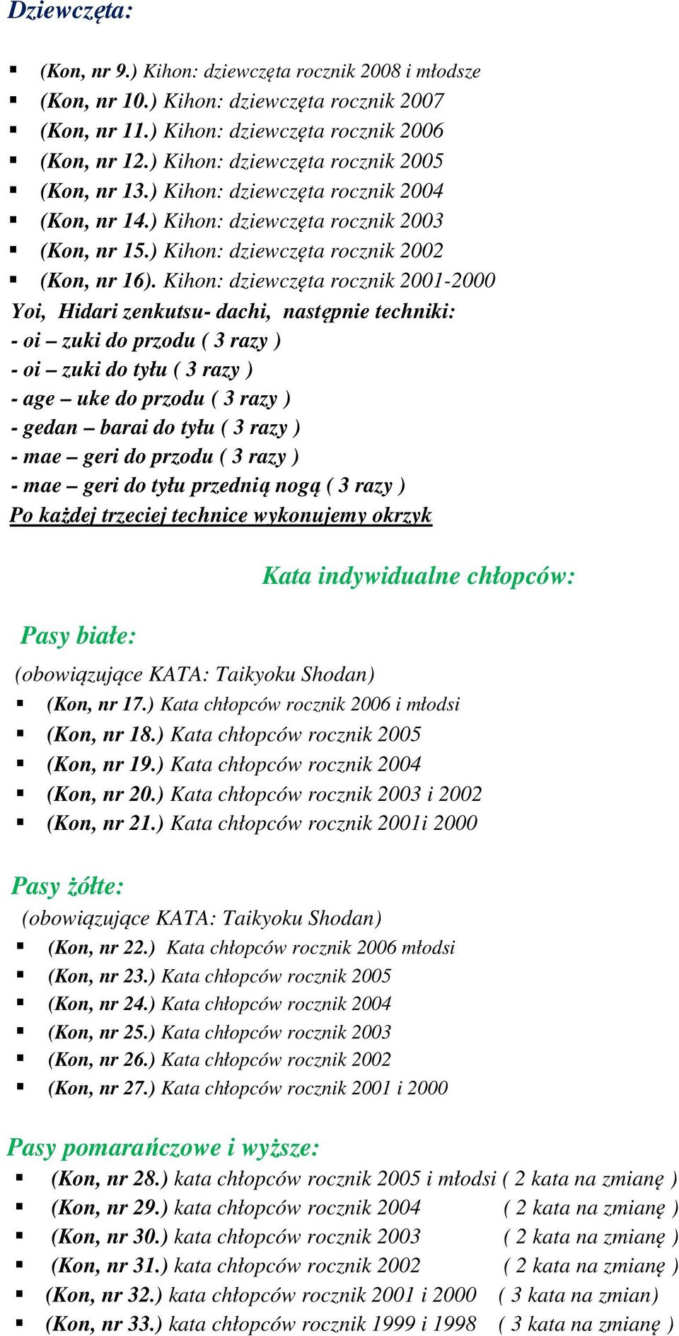 Kihon: dziewczęta rocznik 2001-2000 Yoi, Hidari zenkutsu- dachi, następnie techniki: - oi zuki do przodu ( 3 razy ) - oi zuki do tyłu ( 3 razy ) - age uke do przodu ( 3 razy ) - gedan barai do tyłu (