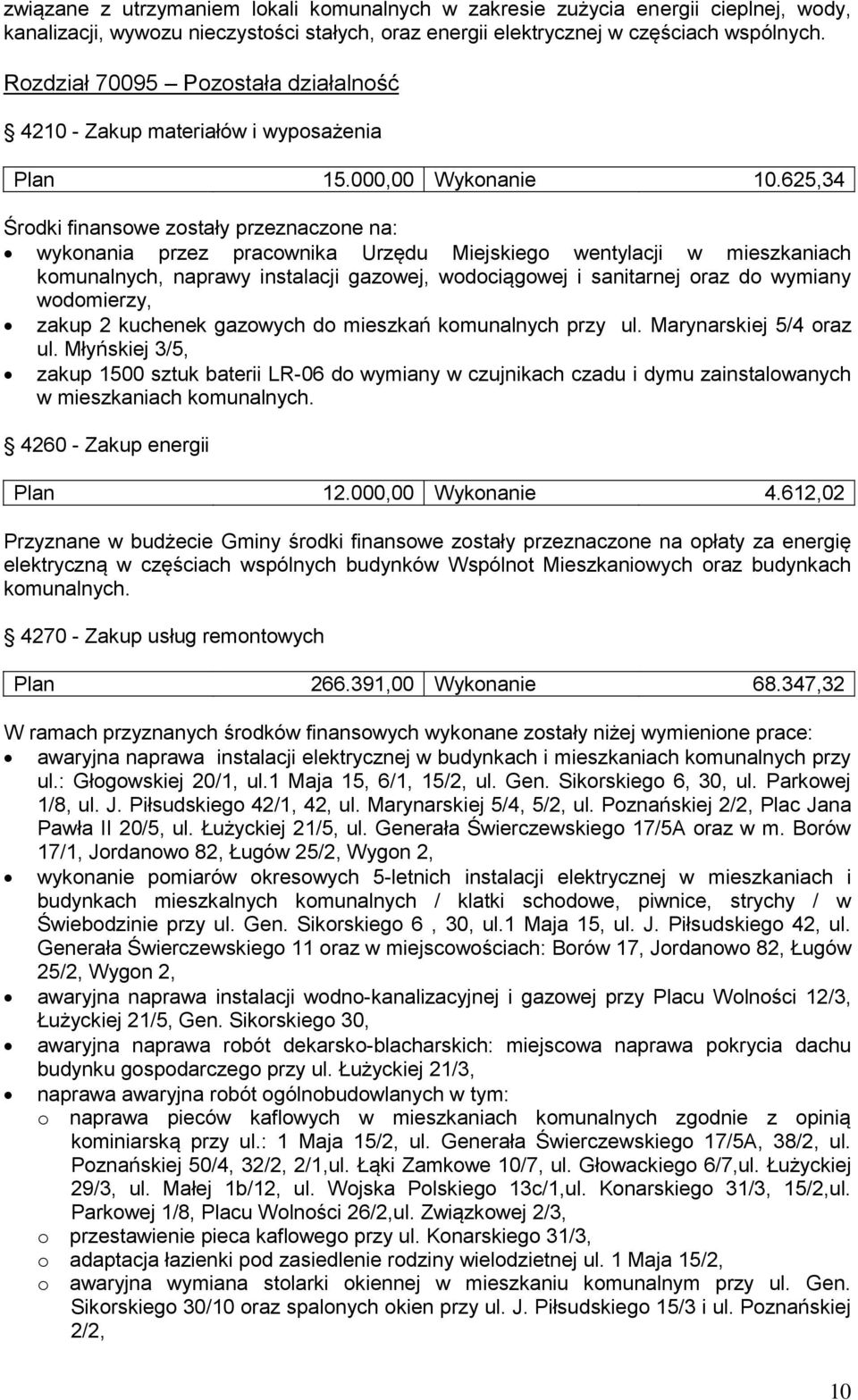 625,34 Środki finansowe zostały przeznaczone na: wykonania przez pracownika Urzędu Miejskiego wentylacji w mieszkaniach komunalnych, naprawy instalacji gazowej, wodociągowej i sanitarnej oraz do