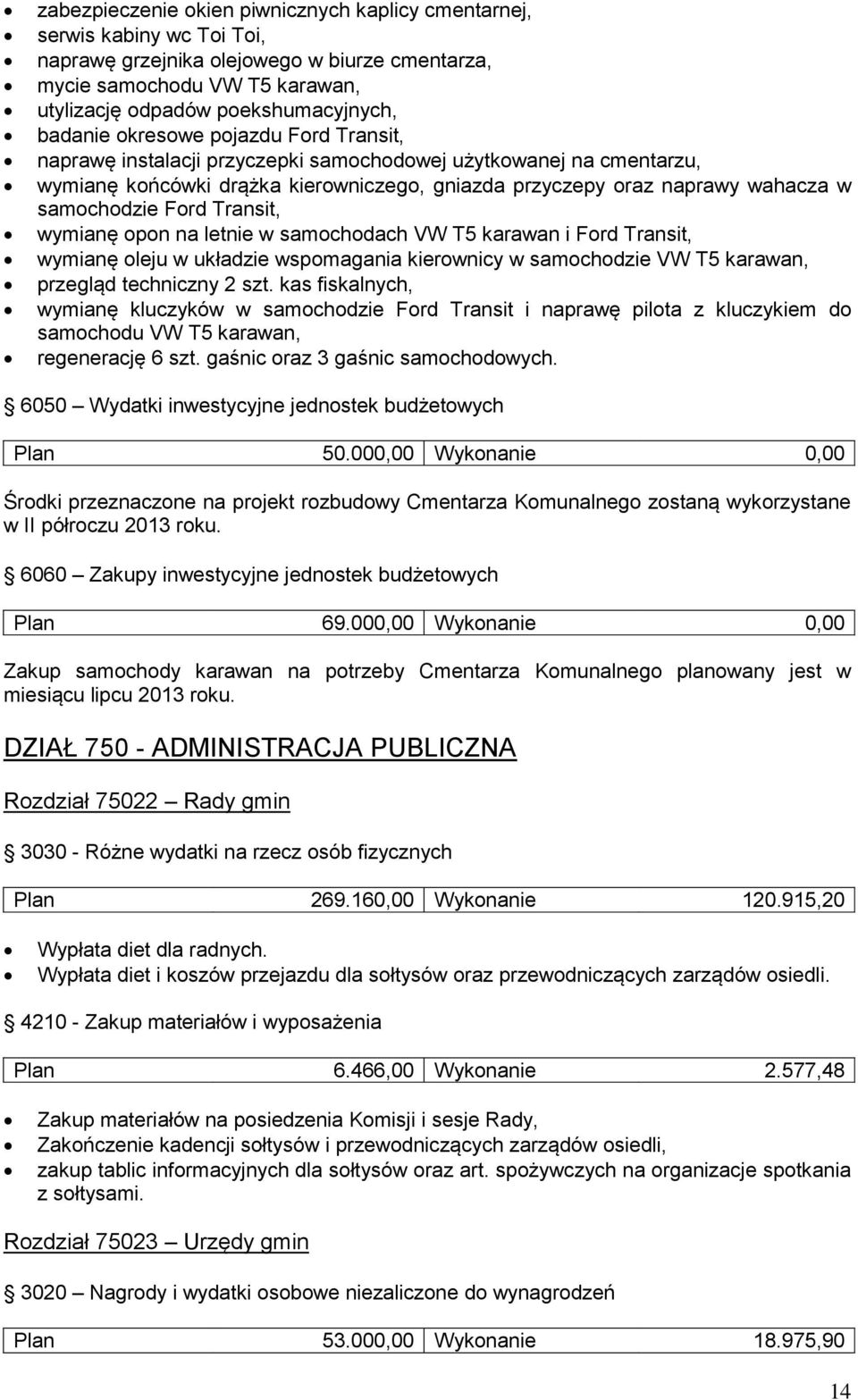 Ford Transit, wymianę opon na letnie w samochodach VW T5 karawan i Ford Transit, wymianę oleju w układzie wspomagania kierownicy w samochodzie VW T5 karawan, przegląd techniczny 2 szt.