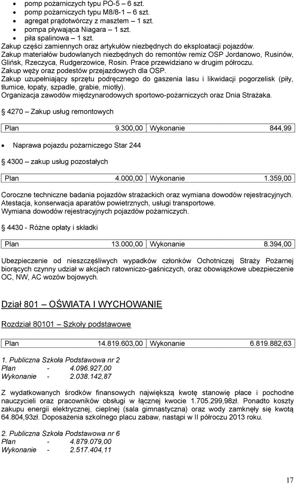 Prace przewidziano w drugim półroczu. Zakup węży oraz podestów przejazdowych dla OSP.