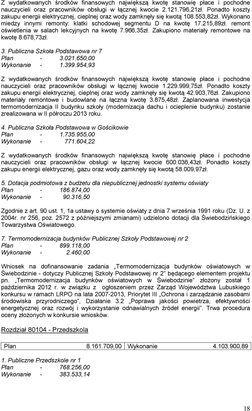 remont oświetlenia w salach lekcyjnych na kwotę 7.966,35zł. Zakupiono materiały remontowe na kwotę 8.678,73zł. 3. Publiczna Szkoła Podstawowa nr 7 Plan - 3.021.650,00 Wykonanie - 1.399.