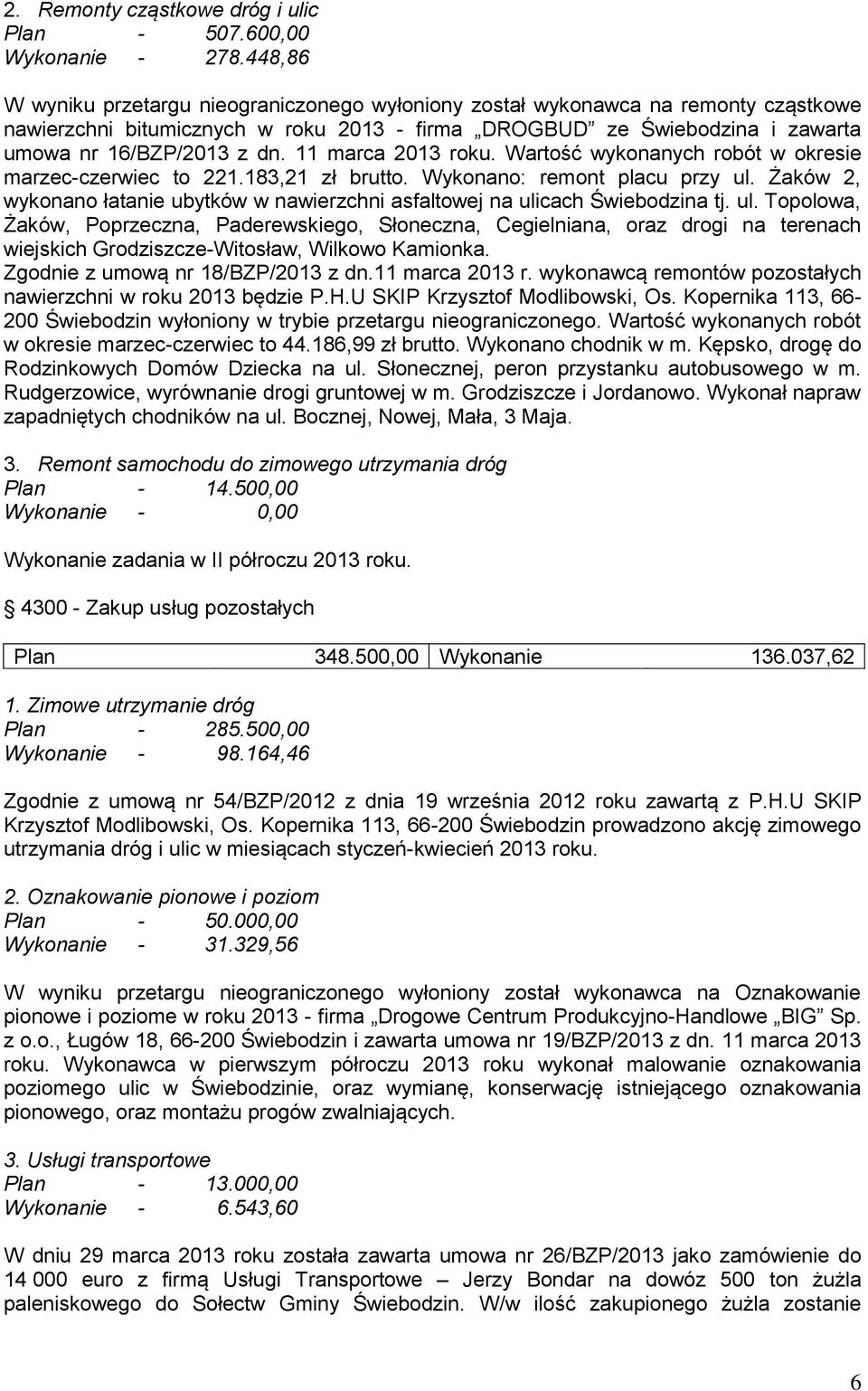 11 marca 2013 roku. Wartość wykonanych robót w okresie marzec-czerwiec to 221.183,21 zł brutto. Wykonano: remont placu przy ul.