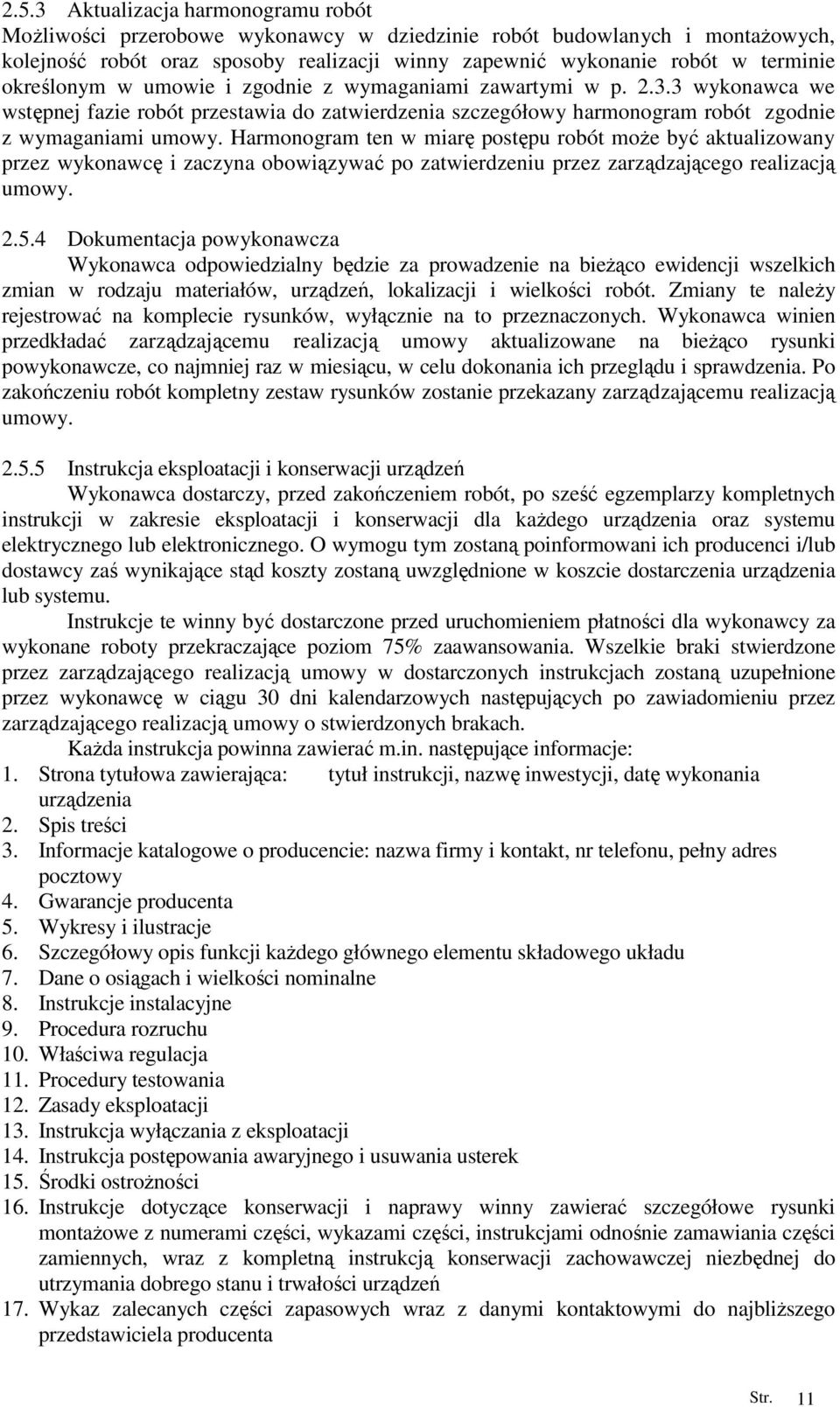 Harmonogram ten w miarę postępu robót moŝe być aktualizowany przez wykonawcę i zaczyna obowiązywać po zatwierdzeniu przez zarządzającego realizacją umowy. 2.5.