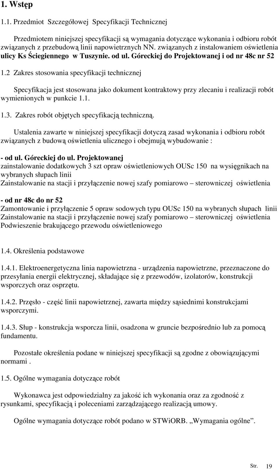 2 Zakres stosowania specyfikacji technicznej Specyfikacja jest stosowana jako dokument kontraktowy przy zlecaniu i realizacji robót wymienionych w punkcie 1.1. 1.3.