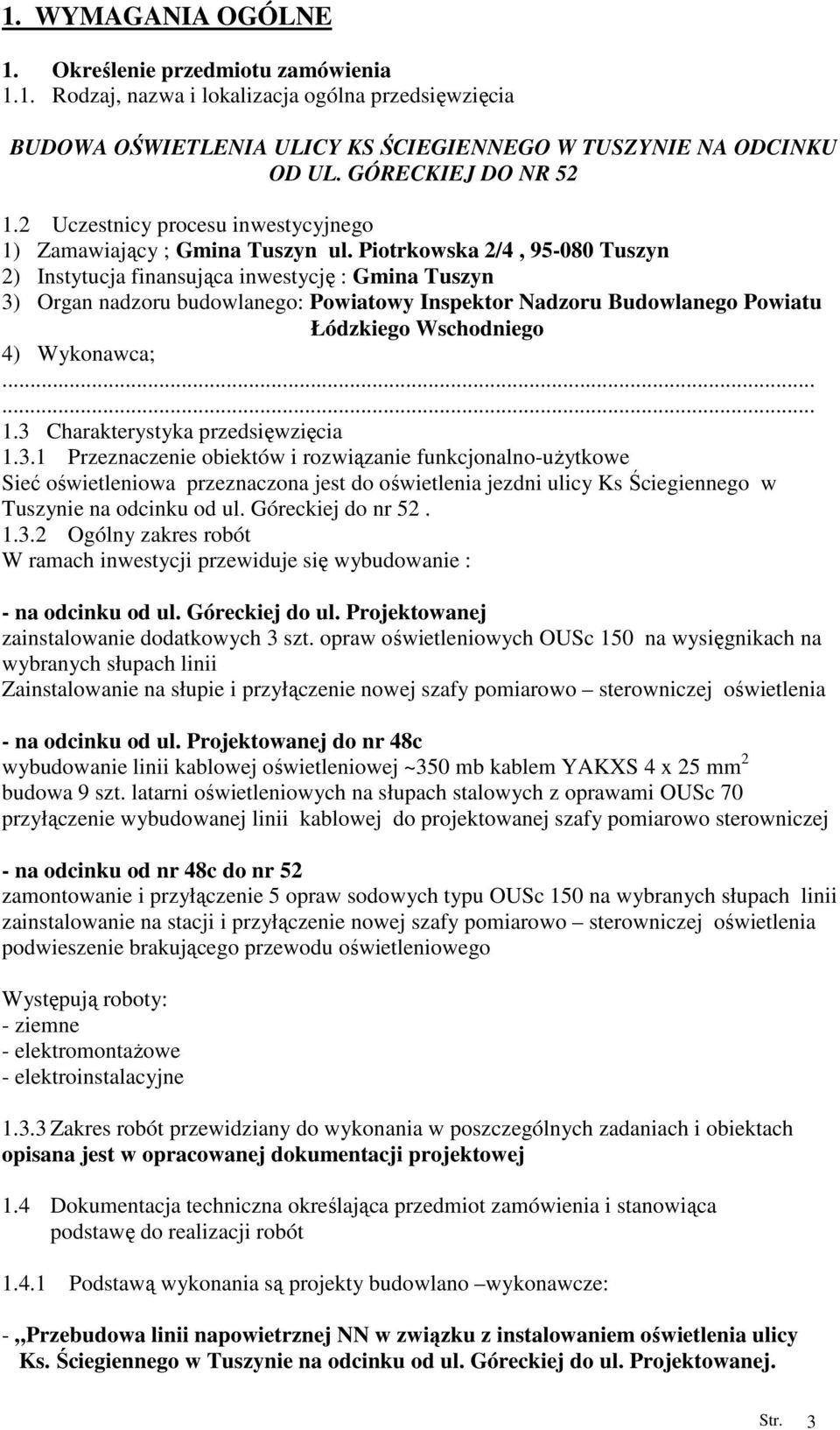 Piotrkowska 2/4, 95-080 Tuszyn 2) Instytucja finansująca inwestycję : Gmina Tuszyn 3) Organ nadzoru budowlanego: Powiatowy Inspektor Nadzoru Budowlanego Powiatu Łódzkiego Wschodniego 4) Wykonawca;...... 1.