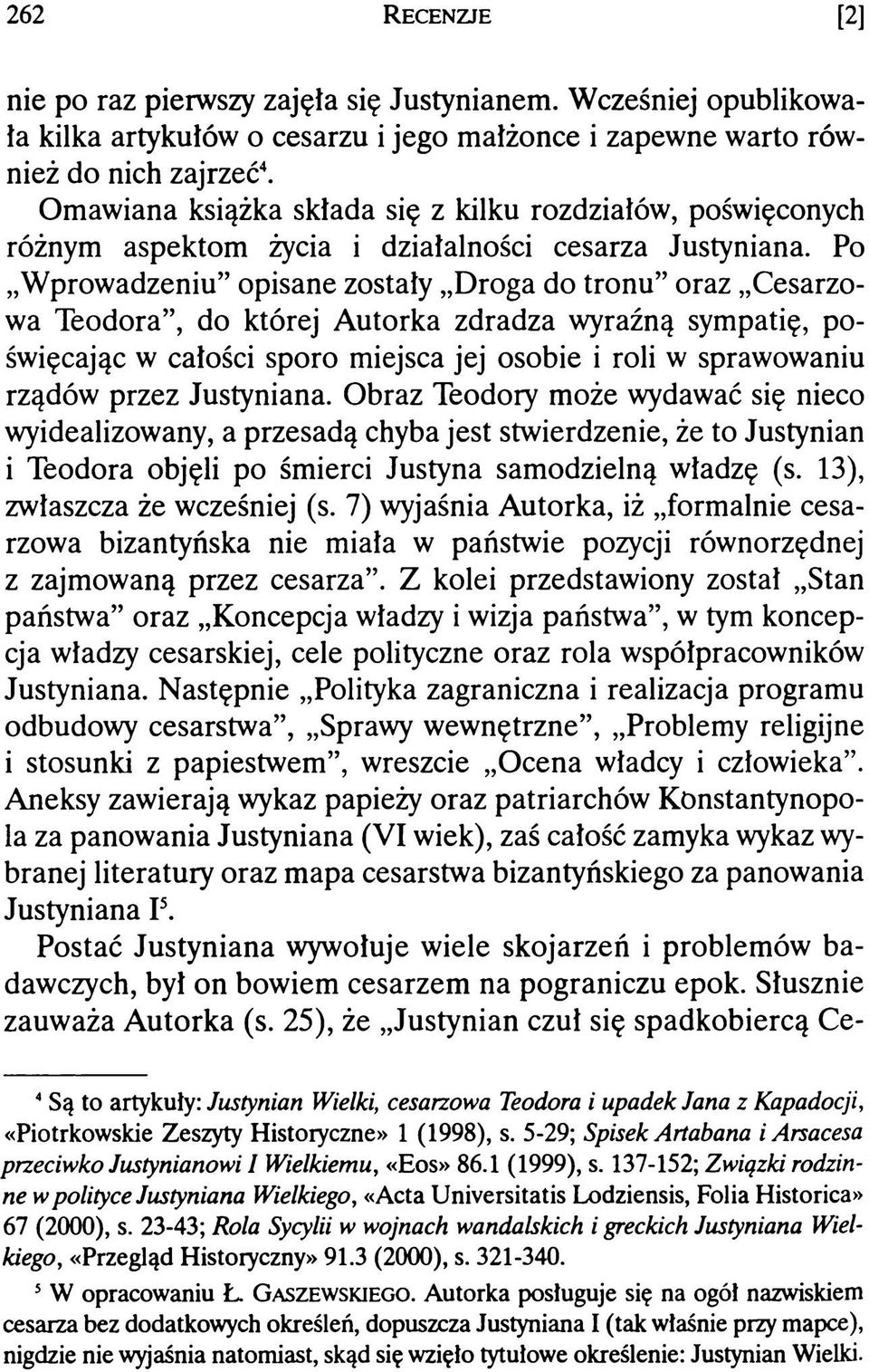 Po Wprowadzeniu opisane zostały Droga do tronu oraz Cesarzowa Teodora, do której Autorka zdradza wyraźną sympatię, poświęcając w całości sporo miejsca jej osobie i roli w sprawowaniu rządów przez
