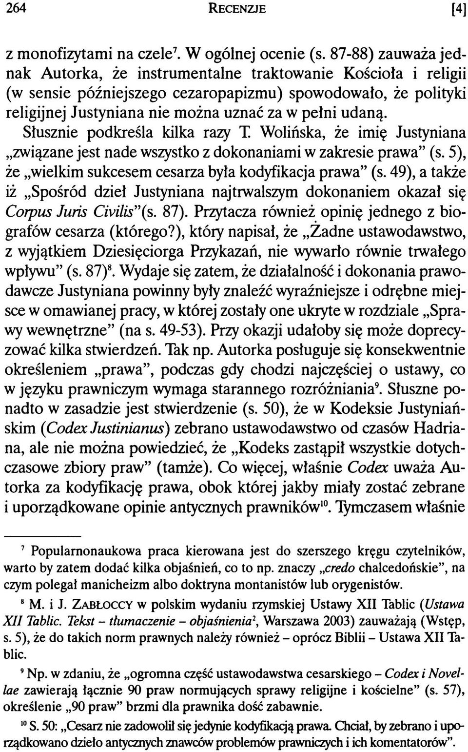 Słusznie podkreśla kilka razy T. Wolińska, że imię Justyniana związane jest nade wszystko z dokonaniami w zakresie prawa (s. 5), że wielkim sukcesem cesarza była kodyfikacja prawa (s.