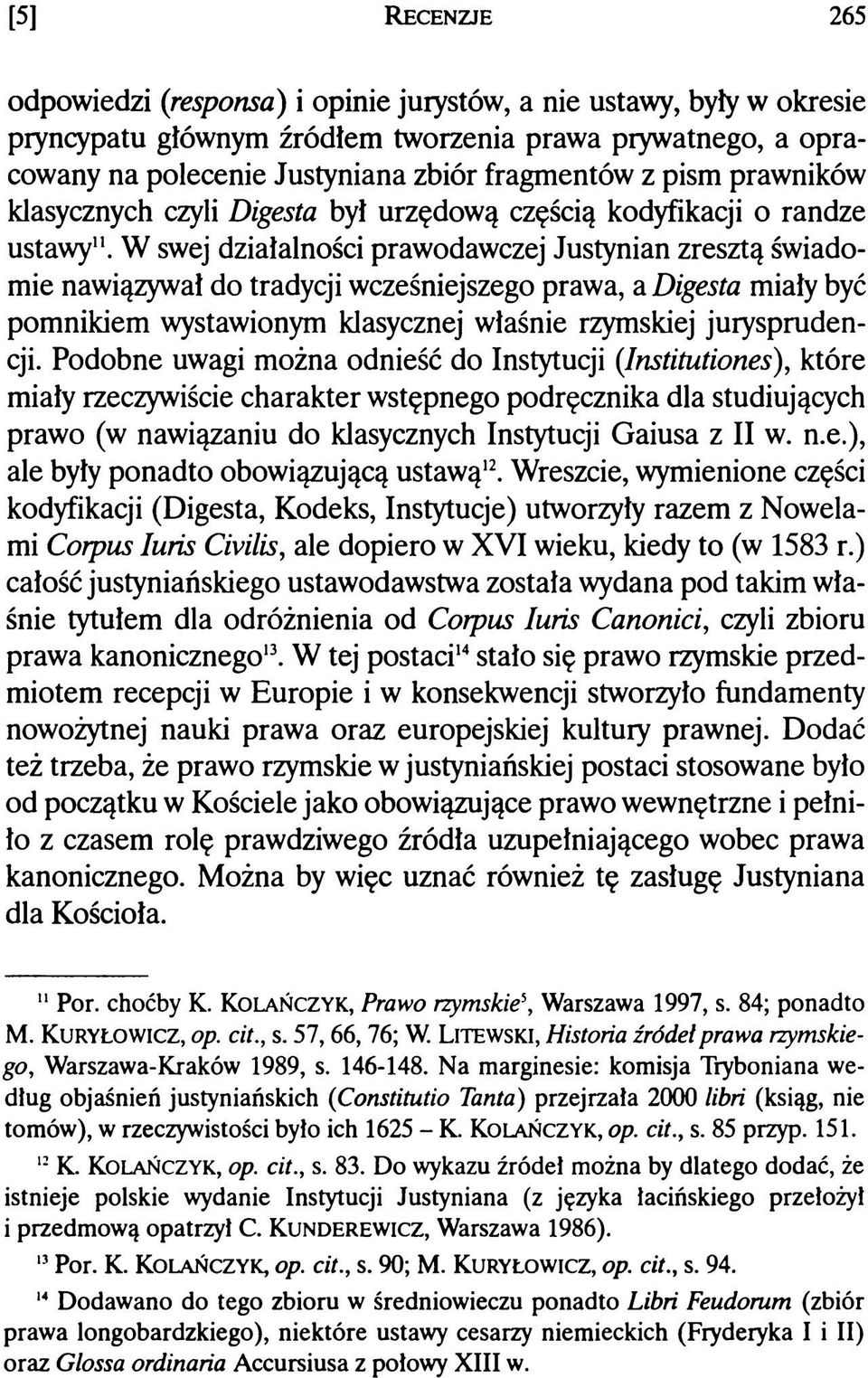 W swej działalności prawodawczej Justynian zresztą świadomie nawiązywał do tradycji wcześniejszego prawa, a Digesta miały być pomnikiem wystawionym klasycznej właśnie rzymskiej jurysprudencji.
