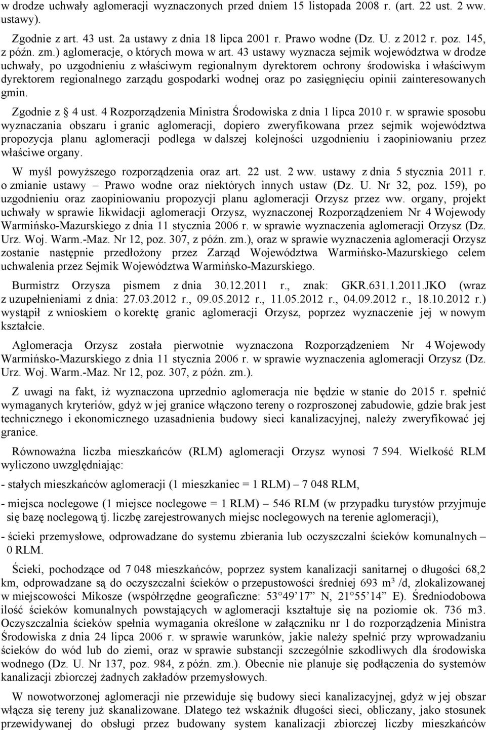 43 ustawy wyznacza sejmik województwa w drodze uchwały, po uzgodnieniu z właściwym regionalnym dyrektorem ochrony środowiska i właściwym dyrektorem regionalnego zarządu gospodarki wodnej oraz po