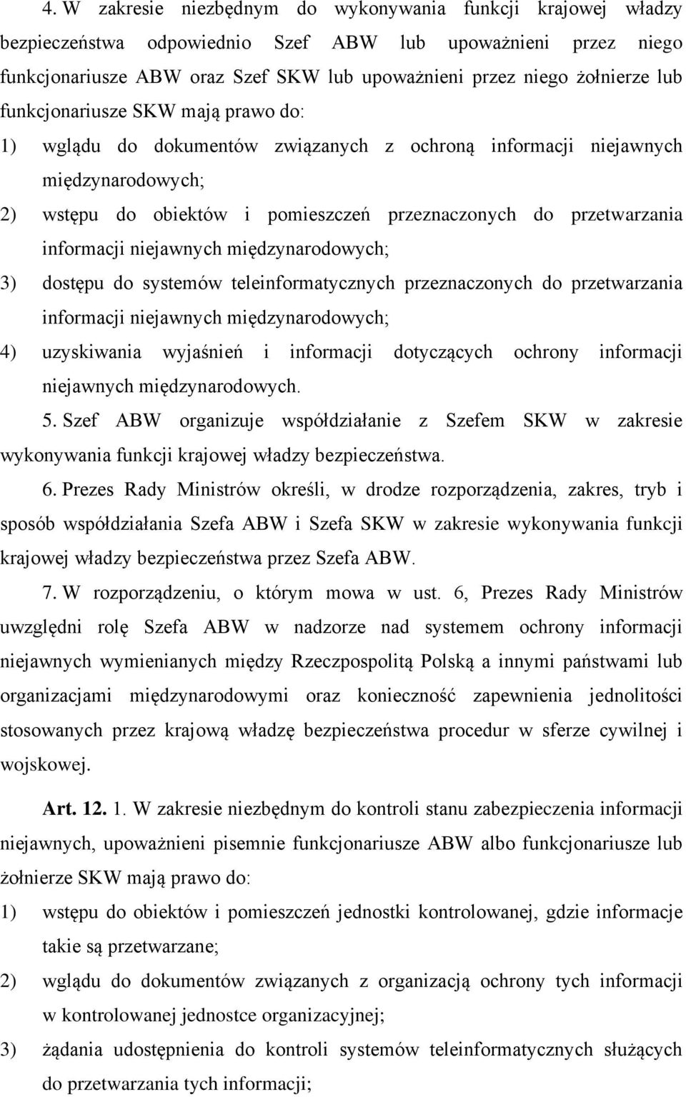 informacji niejawnych międzynarodowych; 3) dostępu do systemów teleinformatycznych przeznaczonych do przetwarzania informacji niejawnych międzynarodowych; 4) uzyskiwania wyjaśnień i informacji